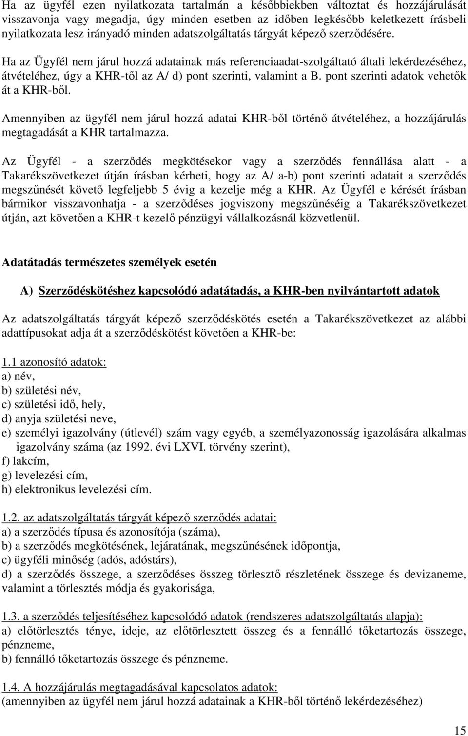 Ha az Ügyfél nem járul hozzá adatainak más referenciaadat-szolgáltató általi lekérdezéséhez, átvételéhez, úgy a KHR-től az A/ d) pont szerinti, valamint a B. pont szerinti adatok vehetők át a KHR-ből.