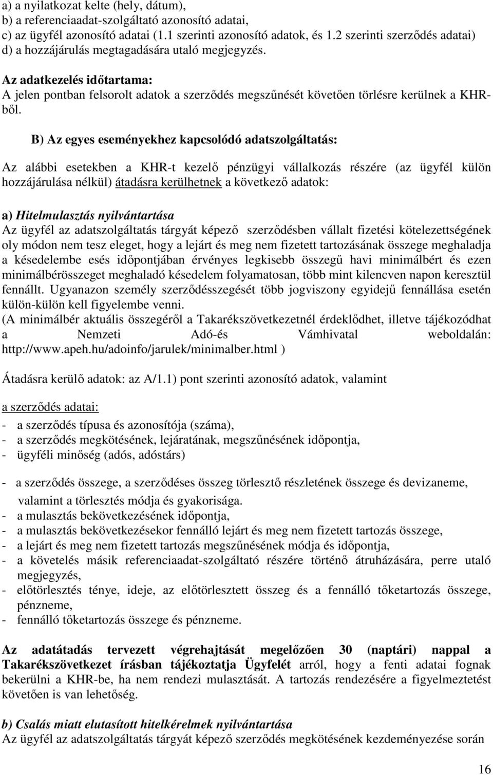 B) Az egyes eseményekhez kapcsolódó adatszolgáltatás: Az alábbi esetekben a KHR-t kezelő pénzügyi vállalkozás részére (az ügyfél külön hozzájárulása nélkül) átadásra kerülhetnek a következő adatok: