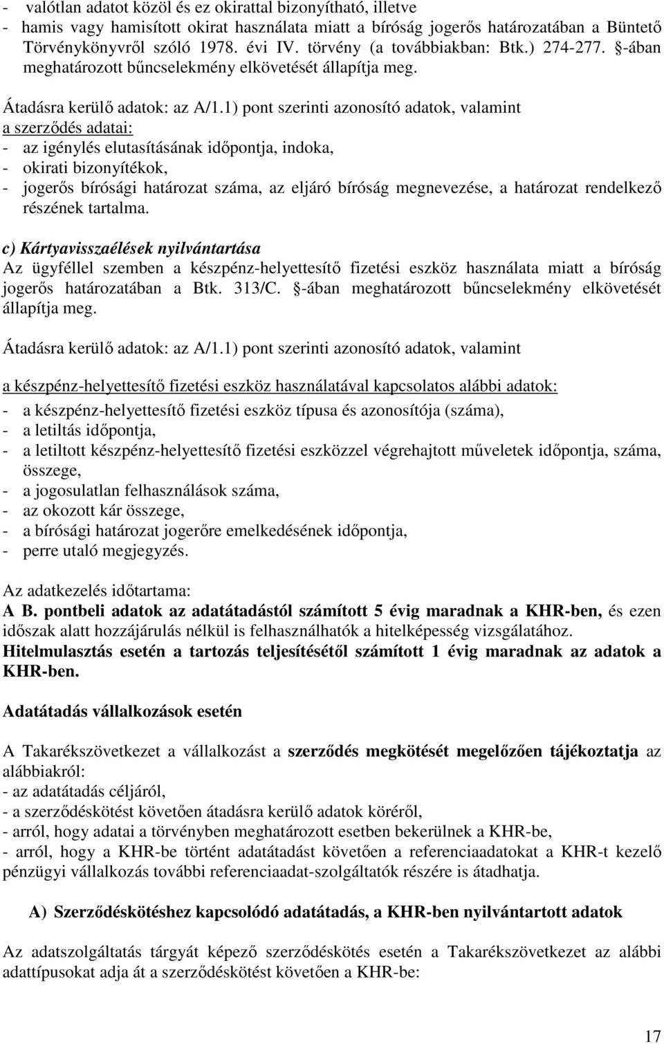 1) pont szerinti azonosító adatok, valamint a szerződés adatai: - az igénylés elutasításának időpontja, indoka, - okirati bizonyítékok, - jogerős bírósági határozat száma, az eljáró bíróság