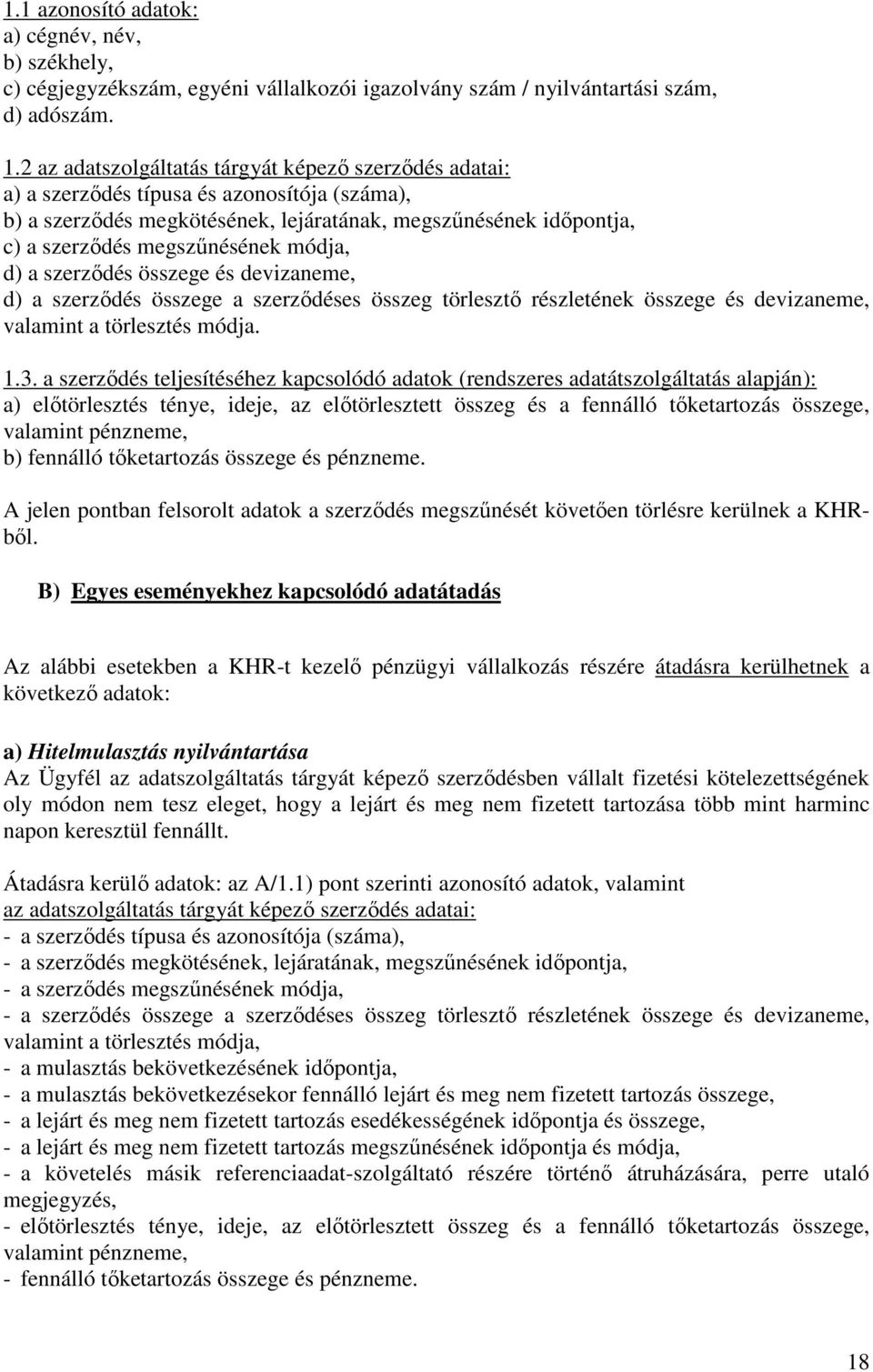 módja, d) a szerződés összege és devizaneme, d) a szerződés összege a szerződéses összeg törlesztő részletének összege és devizaneme, valamint a törlesztés módja. 1.3.