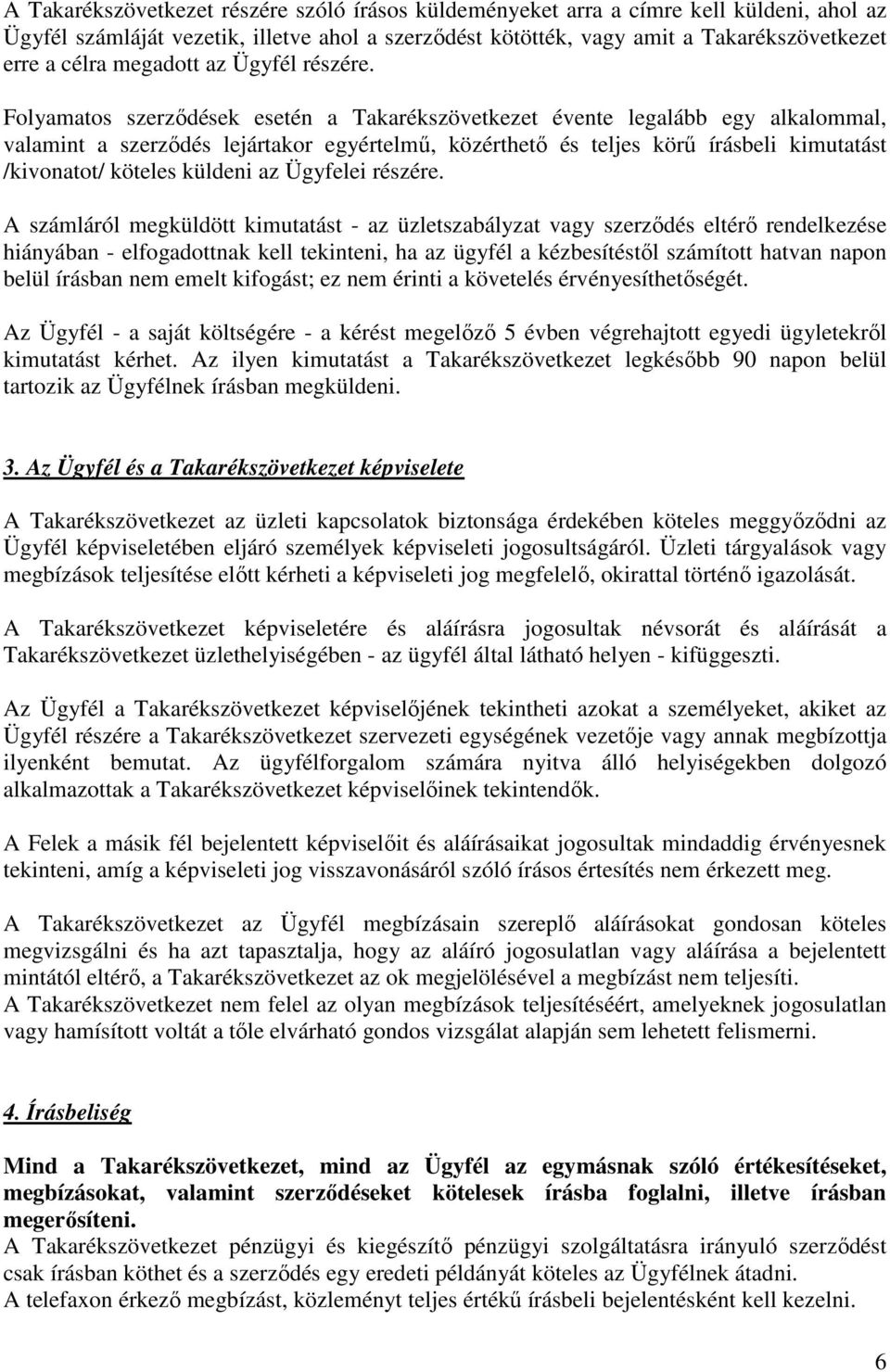 Folyamatos szerződések esetén a Takarékszövetkezet évente legalább egy alkalommal, valamint a szerződés lejártakor egyértelmű, közérthető és teljes körű írásbeli kimutatást /kivonatot/ köteles