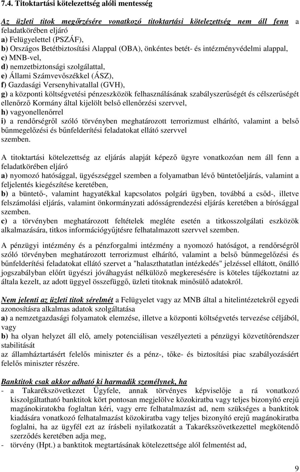 központi költségvetési pénzeszközök felhasználásának szabályszerűségét és célszerűségét ellenőrző Kormány által kijelölt belső ellenőrzési szervvel, h) vagyonellenőrrel i) a rendőrségről szóló