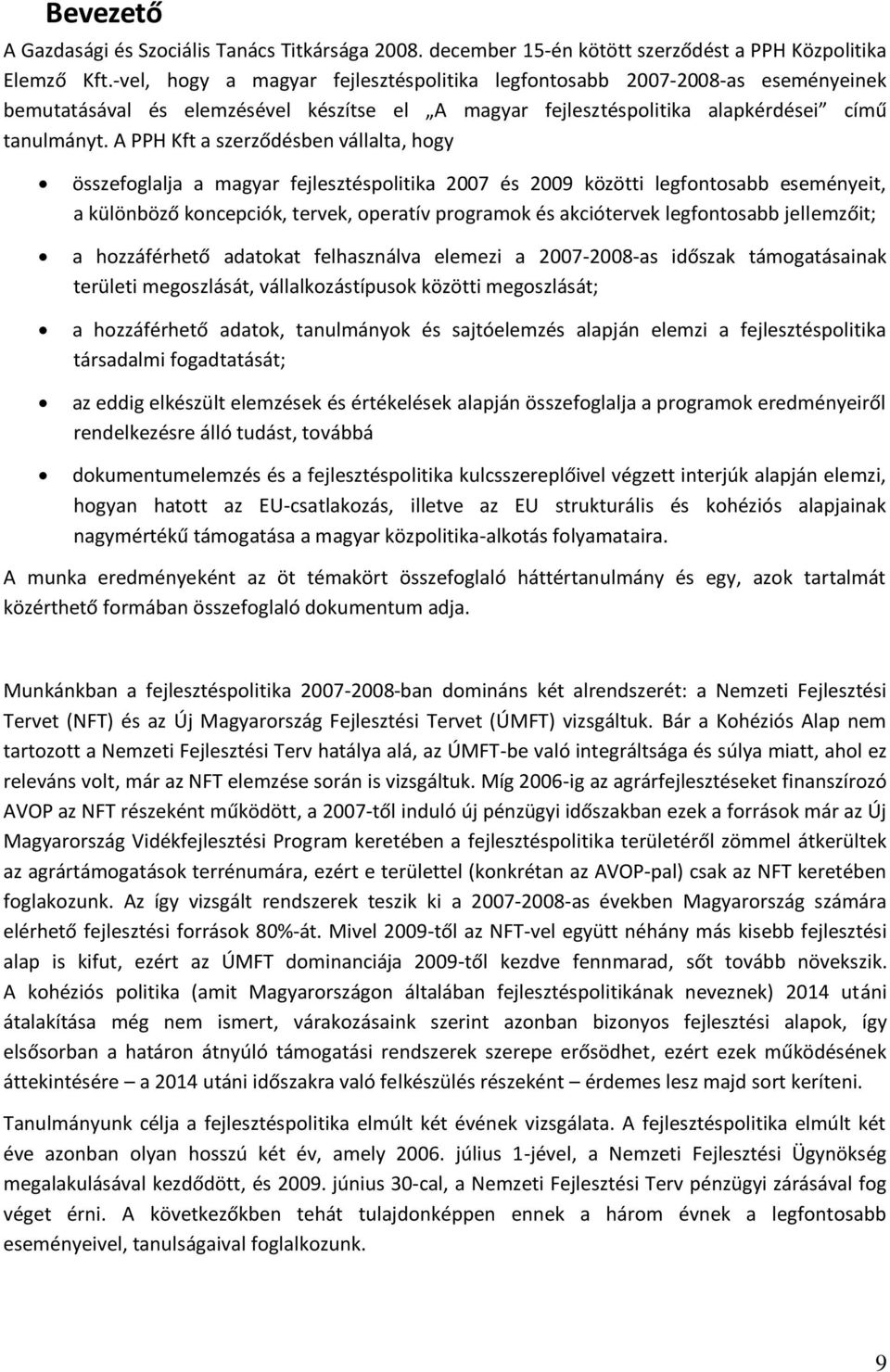 A PPH Kft a szerződésben vállalta, hogy összefoglalja a magyar fejlesztéspolitika 2007 és 2009 közötti legfontosabb eseményeit, a különböző koncepciók, tervek, operatív programok és akciótervek