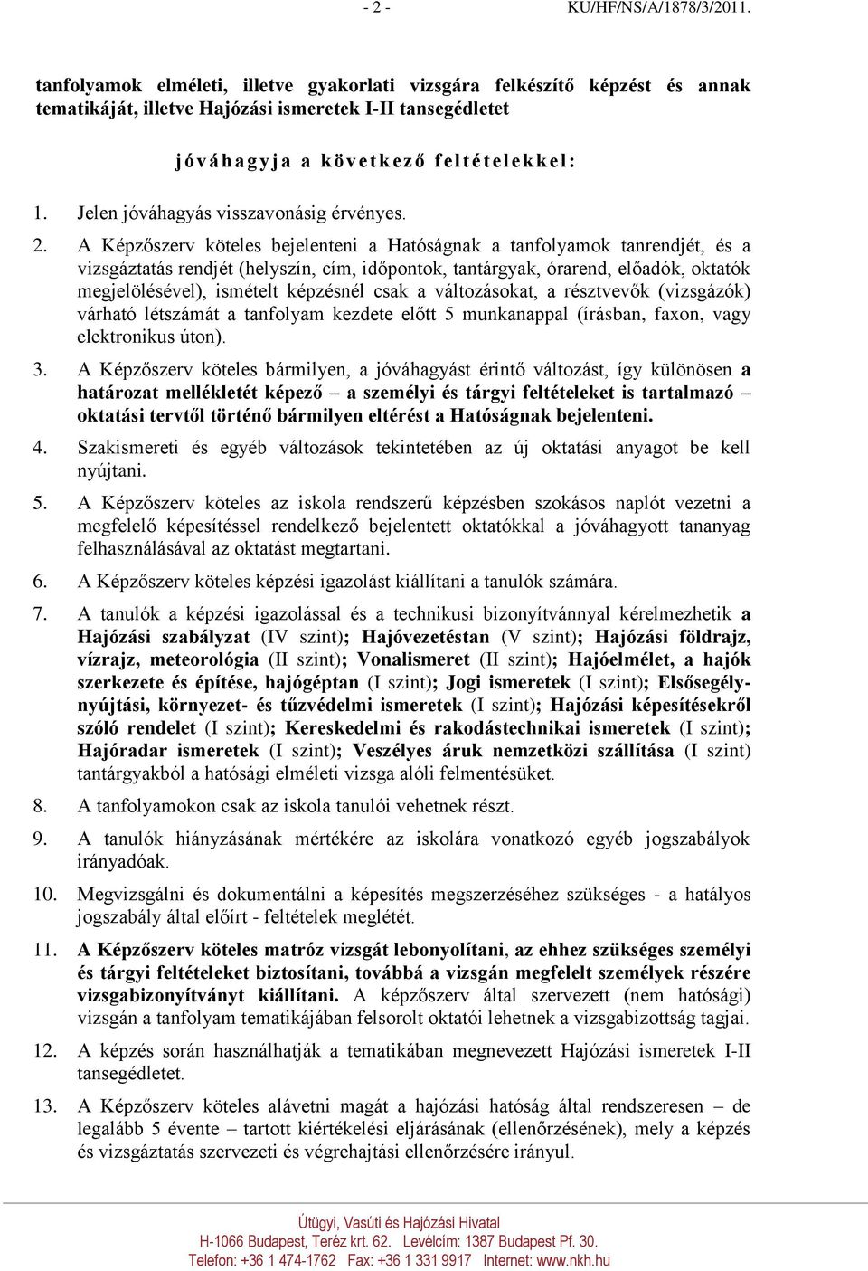 A Képzőszerv köteles bejelenteni a Hatóságnak a tanfolyamok tanrendjét, és a vizsgáztatás rendjét (helyszín, cím, időpontok, tantárgyak, órarend, előadók, oktatók megjelölésével), ismételt képzésnél