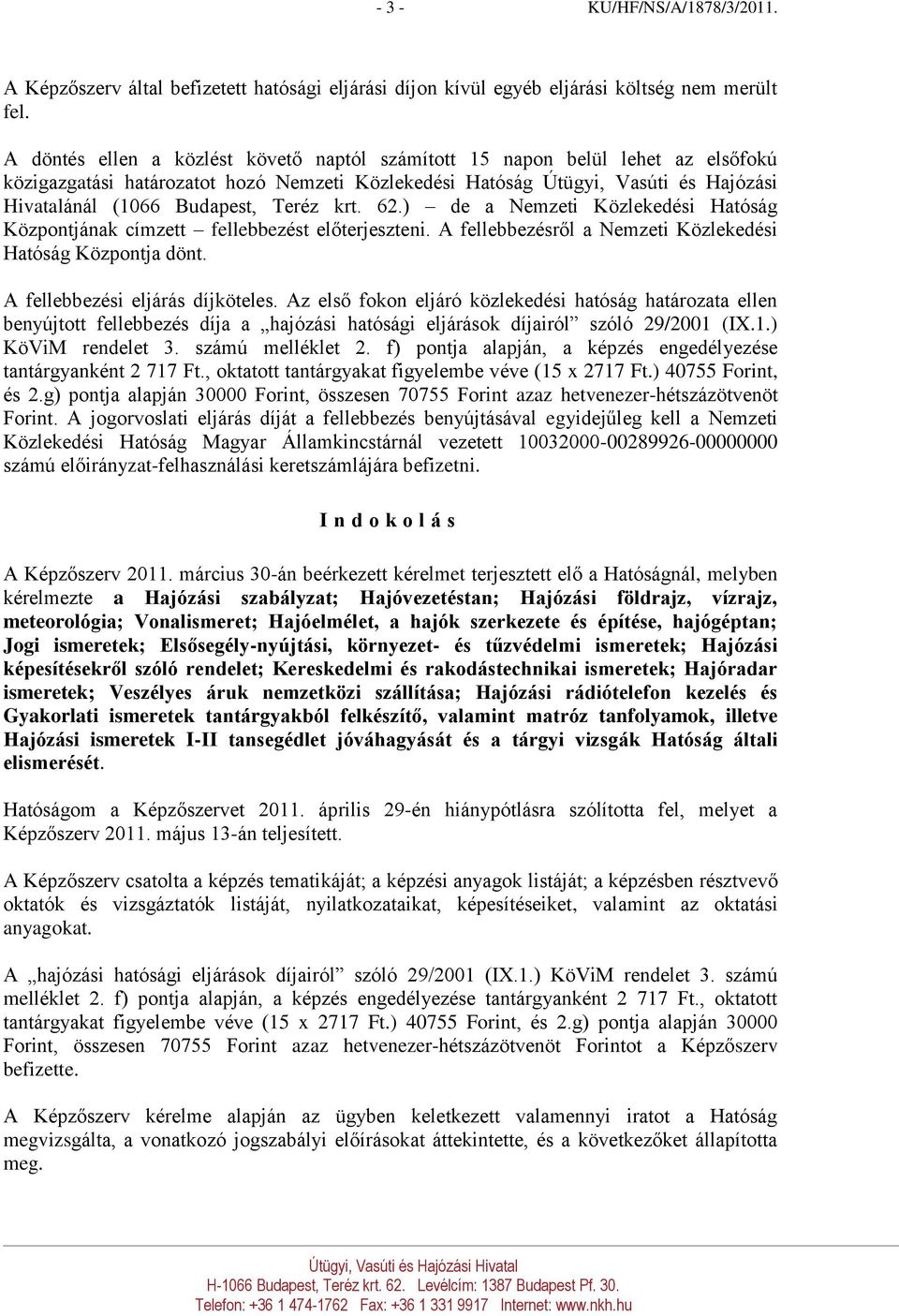 Teréz krt. 62.) de a Nemzeti Közlekedési Hatóság Központjának címzett fellebbezést előterjeszteni. A fellebbezésről a Nemzeti Közlekedési Hatóság Központja dönt. A fellebbezési eljárás díjköteles.