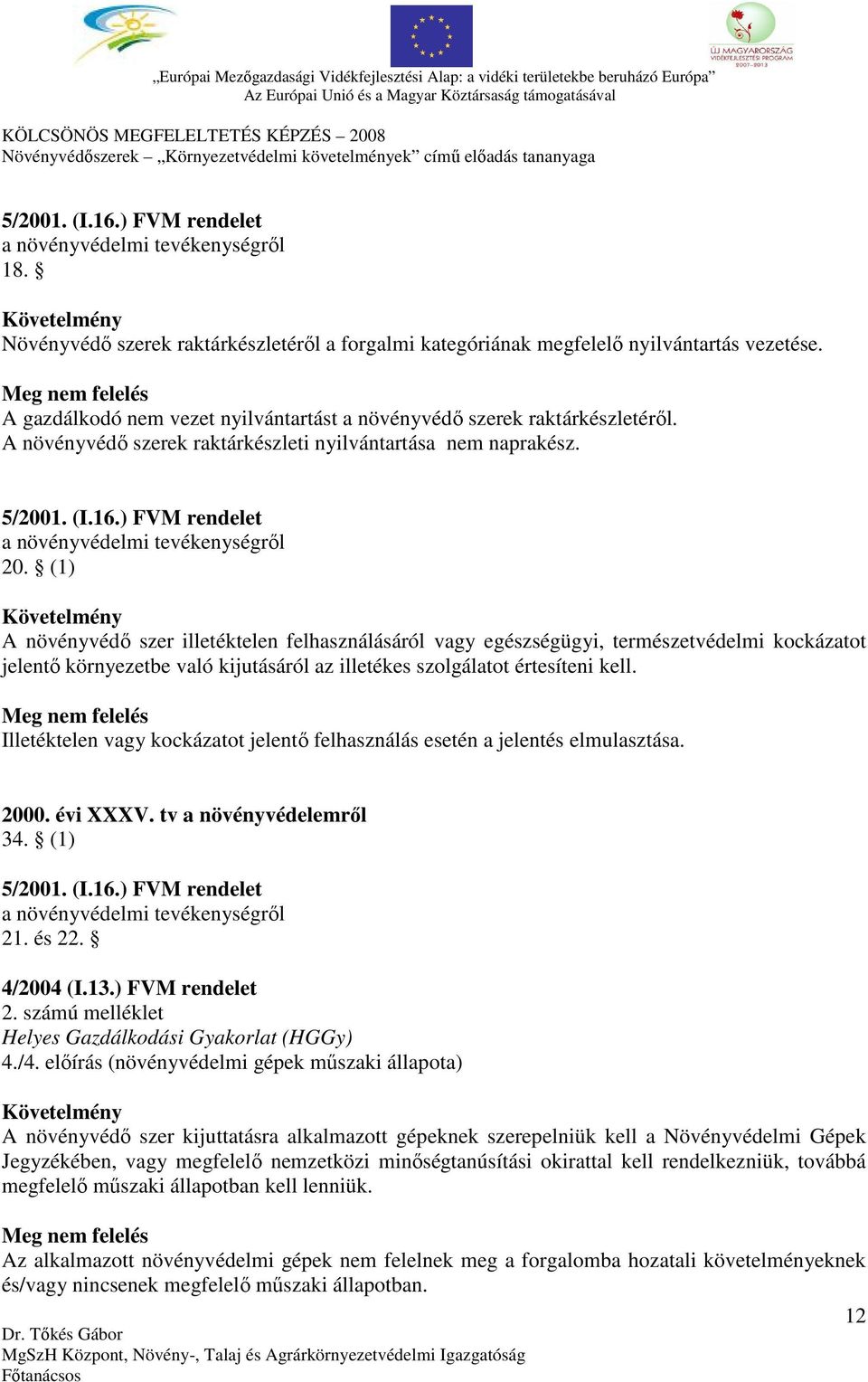 (1) A növényvédő szer illetéktelen felhasználásáról vagy egészségügyi, természetvédelmi kockázatot jelentő környezetbe való kijutásáról az illetékes szolgálatot értesíteni kell.