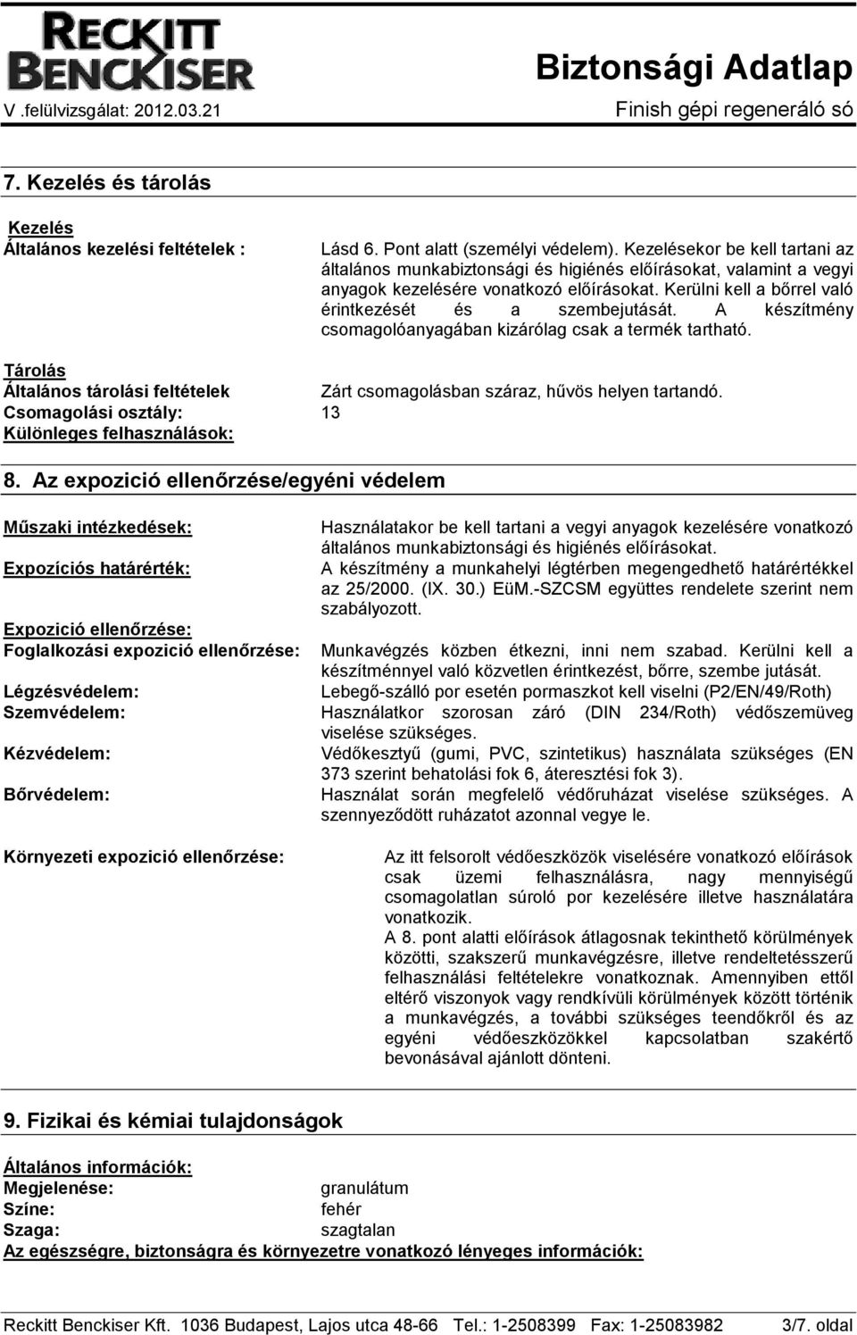 A készítmény csomagolóanyagában kizárólag csak a termék tartható. Tárolás Általános tárolási feltételek Zárt csomagolásban száraz, hűvös helyen tartandó.