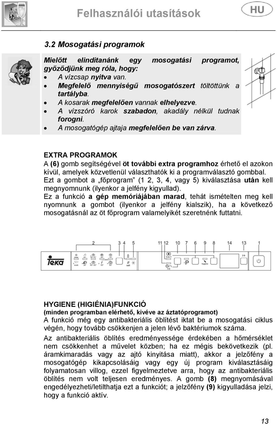 EXTRA PROGRAMOK A (6) gomb segítségével öt további extra programhoz érhető el azokon kívül, amelyek közvetlenül választhatók ki a programválasztó gombbal.