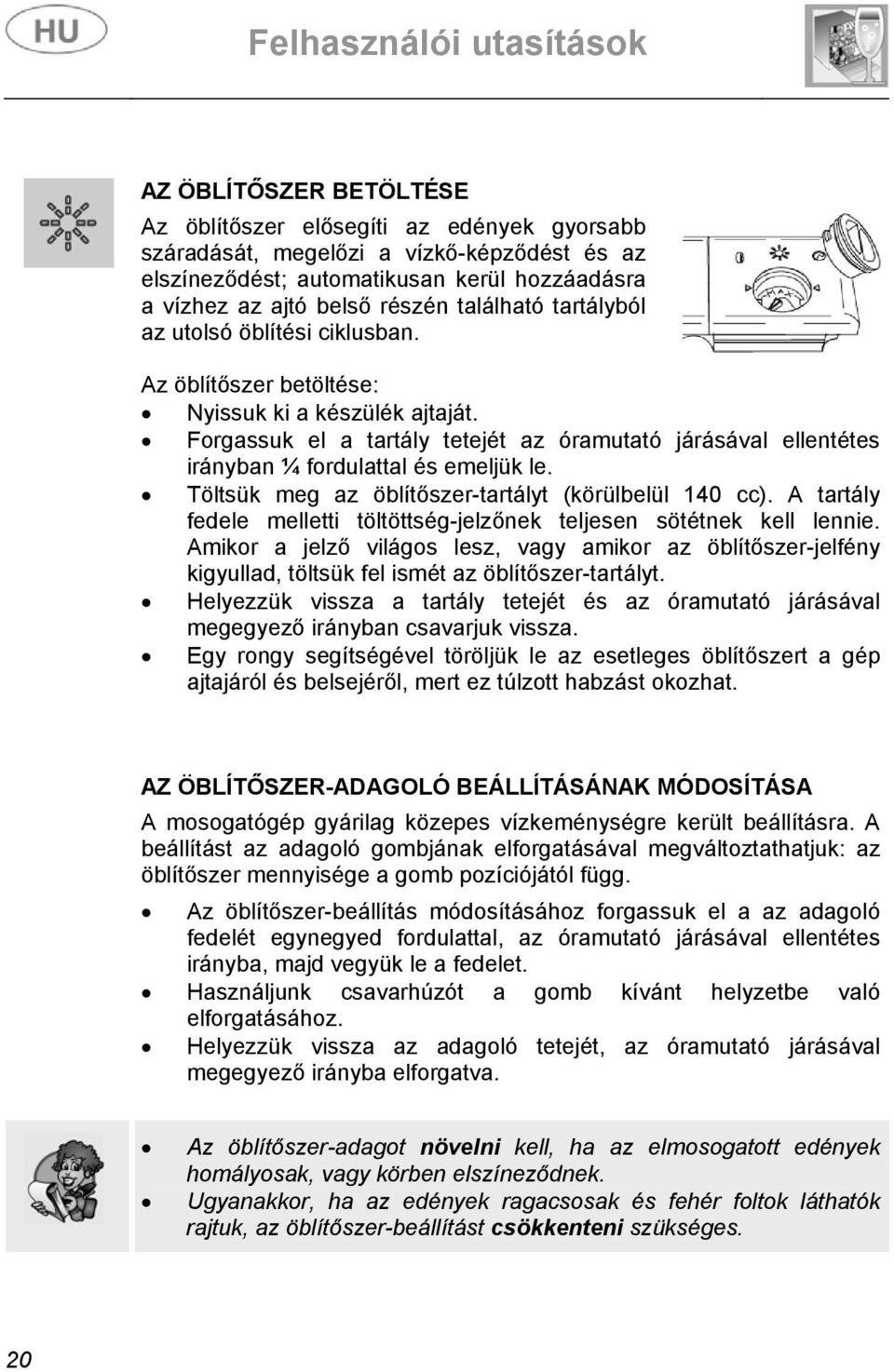 Töltsük meg az öblítőszer-tartályt (körülbelül 140 cc). A tartály fedele melletti töltöttség-jelzőnek teljesen sötétnek kell lennie.