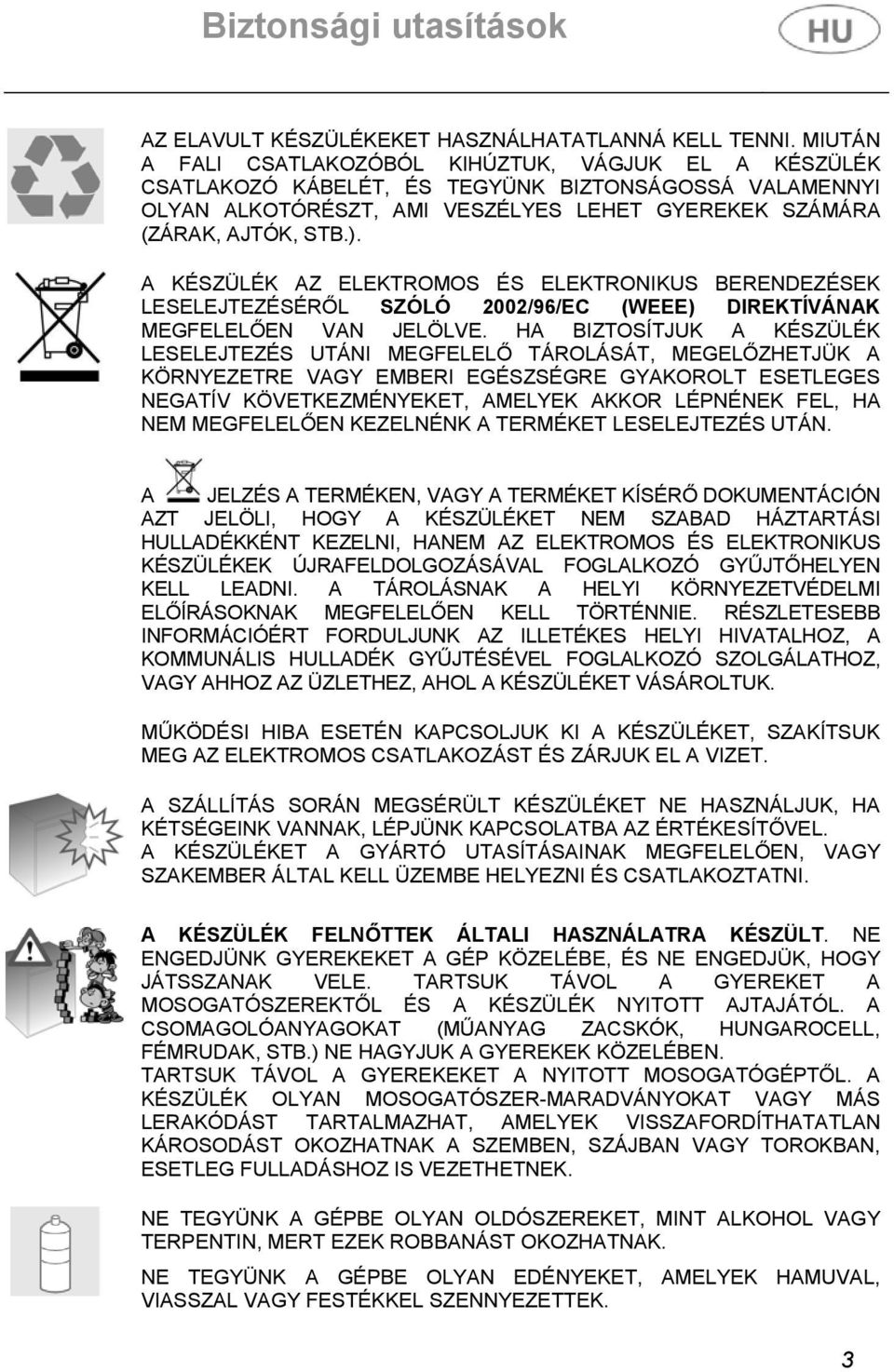 A KÉSZÜLÉK AZ ELEKTROMOS ÉS ELEKTRONIKUS BERENDEZÉSEK LESELEJTEZÉSÉRŐL SZÓLÓ 2002/96/EC (WEEE) DIREKTÍVÁNAK MEGFELELŐEN VAN JELÖLVE.