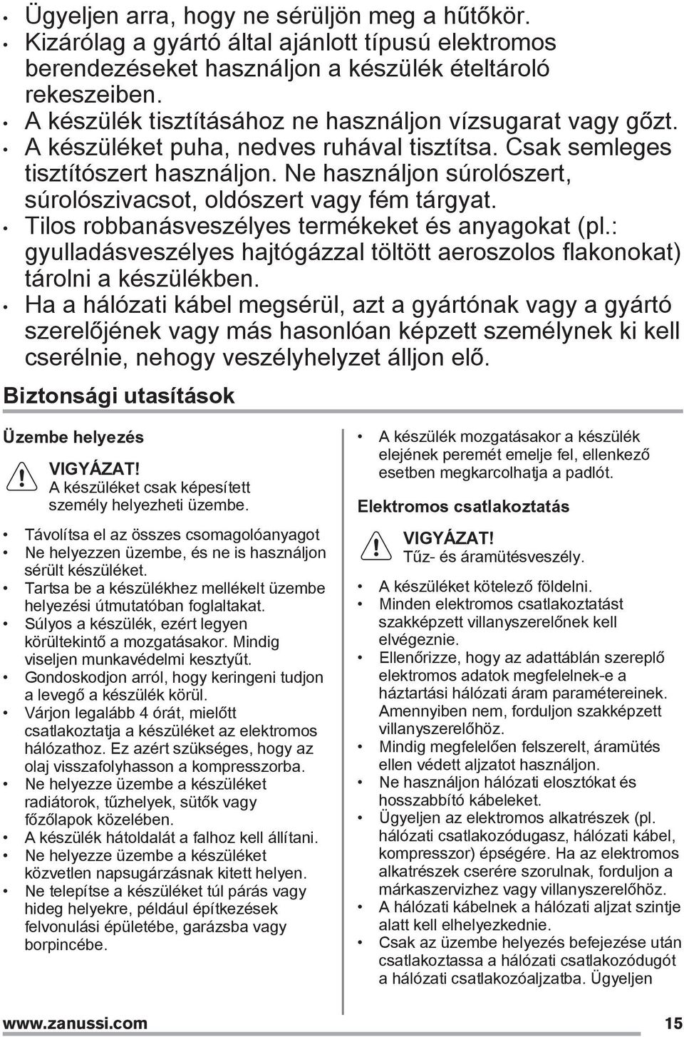 Ne használjon súrolószert, súrolószivacsot, oldószert vagy fém tárgyat. Tilos robbanásveszélyes termékeket és anyagokat (pl.