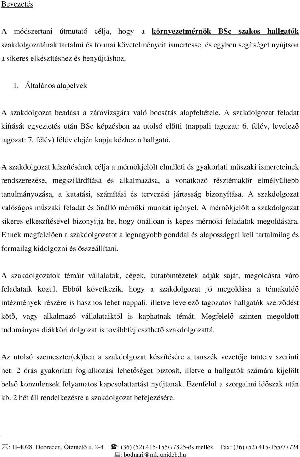 A szakdolgozat feladat kiírását egyeztetés után BSc képzésben az utolsó el tti (nappali tagozat: 6. félév, levelez tagozat: 7. félév) félév elején kapja kézhez a hallgató.