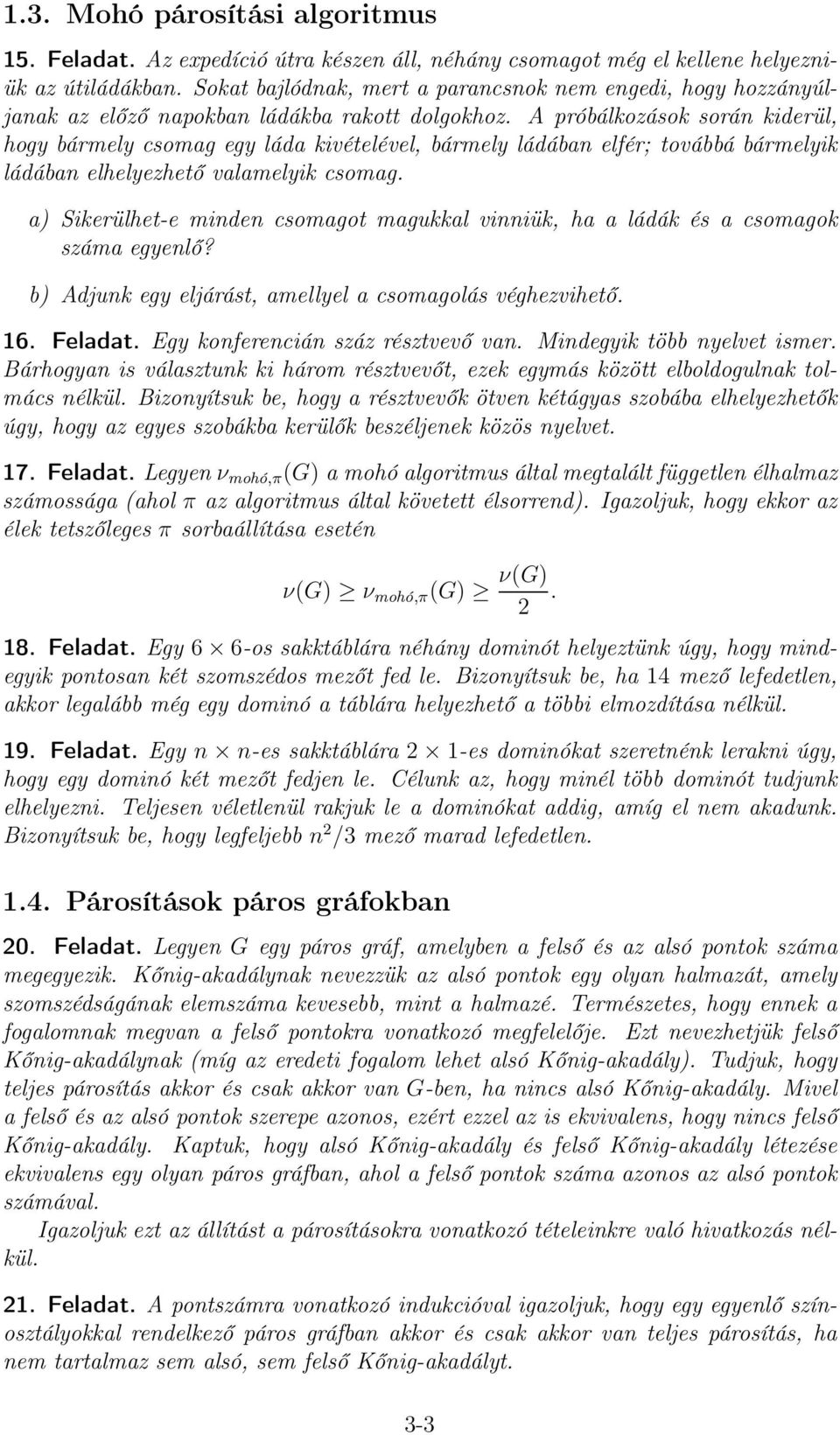 A próbálkozások során kiderül, hogy bármely csomag egy láda kivételével, bármely ládában elfér; továbbá bármelyik ládában elhelyezhető valamelyik csomag.