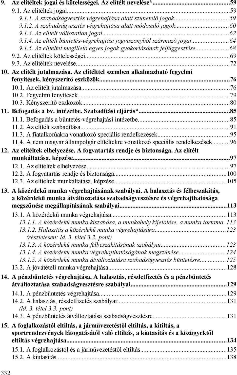 Az elítéltet megillető egyes jogok gyakorlásának felfüggesztése...68 9.2. Az elítéltek kötelességei...69 9.3. Az elítéltek nevelése...72 10. Az elítélt jutalmazása.