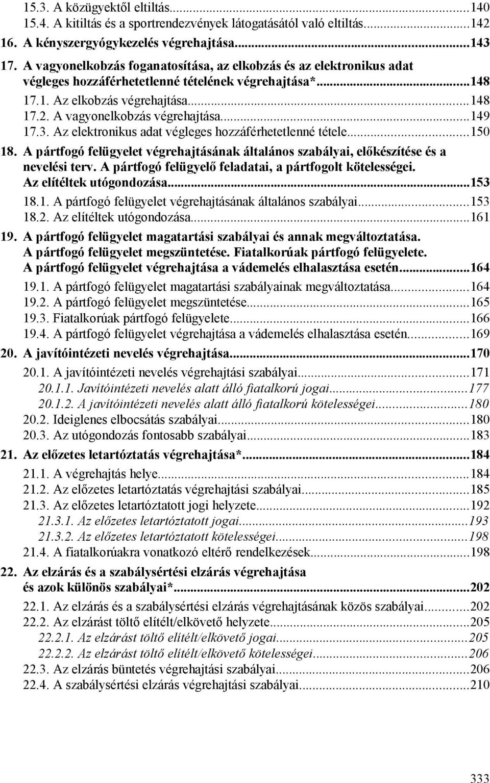 ..149 17.3. Az elektronikus adat végleges hozzáférhetetlenné tétele...150 18. A pártfogó felügyelet végrehajtásának általános szabályai, előkészítése és a nevelési terv.