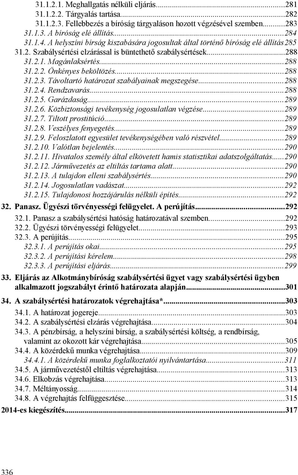 ..288 31.2.3. Távoltartó határozat szabályainak megszegése...288 31.2.4. Rendzavarás...288 31.2.5. Garázdaság...289 31.2.6. Közbiztonsági tevékenység jogosulatlan végzése...289 31.2.7.