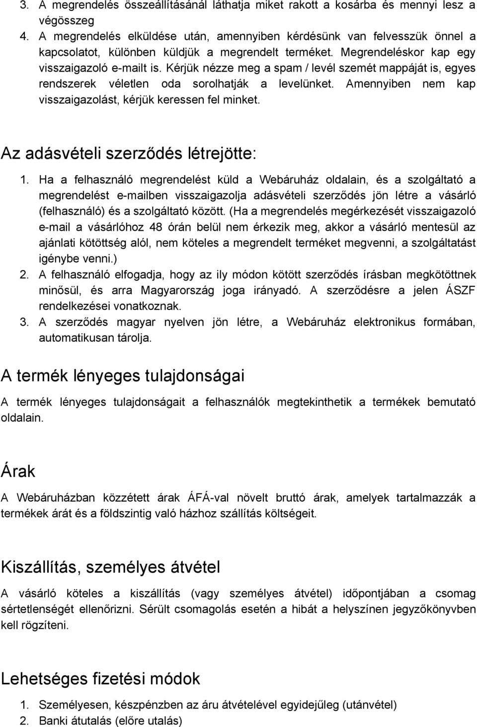 Kérjük nézze meg a spam / levél szemét mappáját is, egyes rendszerek véletlen oda sorolhatják a levelünket. Amennyiben nem kap visszaigazolást, kérjük keressen fel minket.