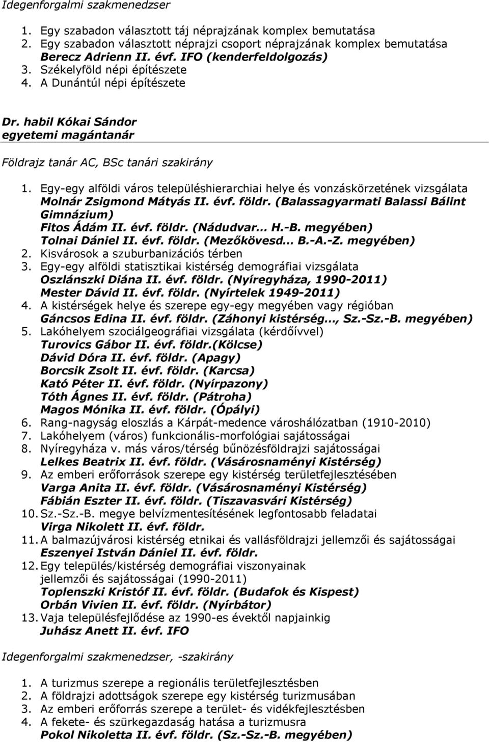 Egy-egy alföldi város településhierarchiai helye és vonzáskörzetének vizsgálata Molnár Zsigmond Mátyás II. évf. földr. (Balassagyarmati Balassi Bálint Gimnázium) Fitos Ádám II. évf. földr. (Nádudvar H.