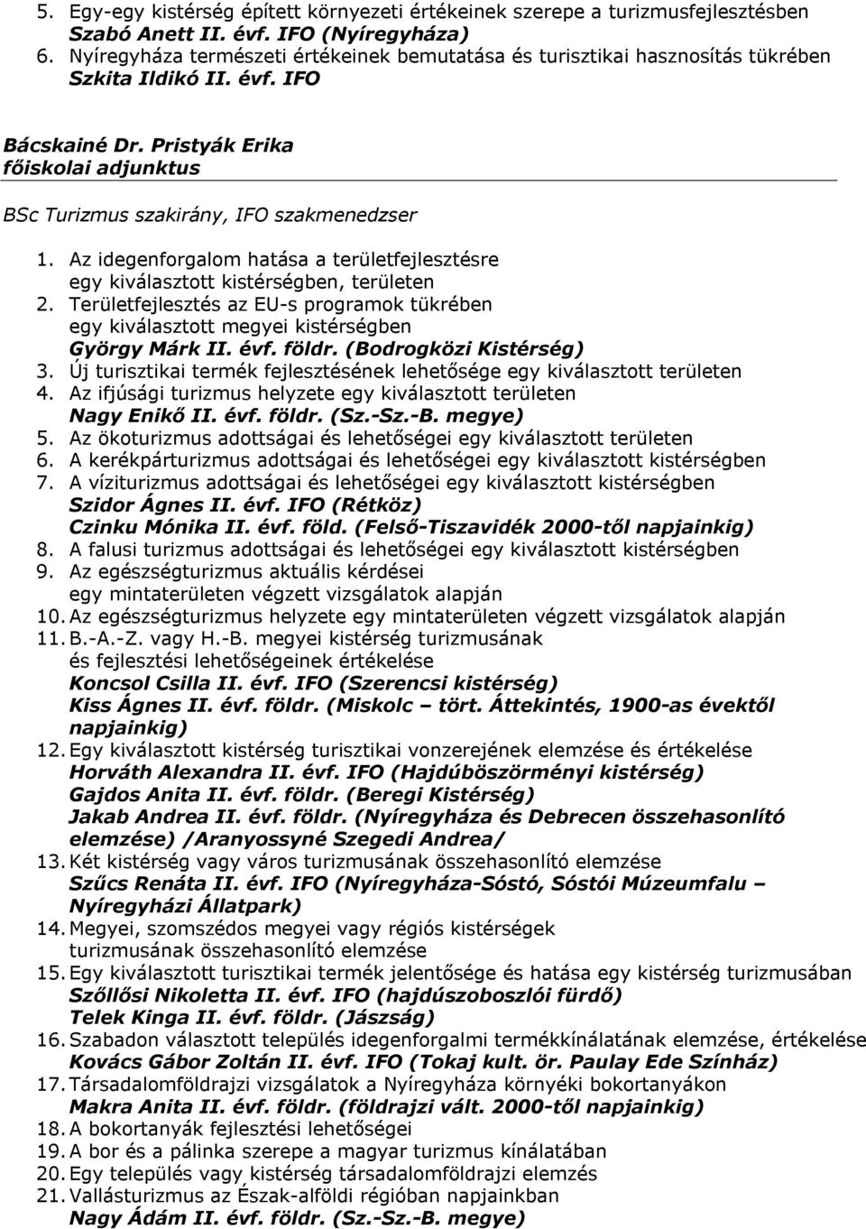 Pristyák Erika főiskolai adjunktus BSc Turizmus szakirány, IFO szakmenedzser 1. Az idegenforgalom hatása a területfejlesztésre egy kiválasztott kistérségben, területen 2.