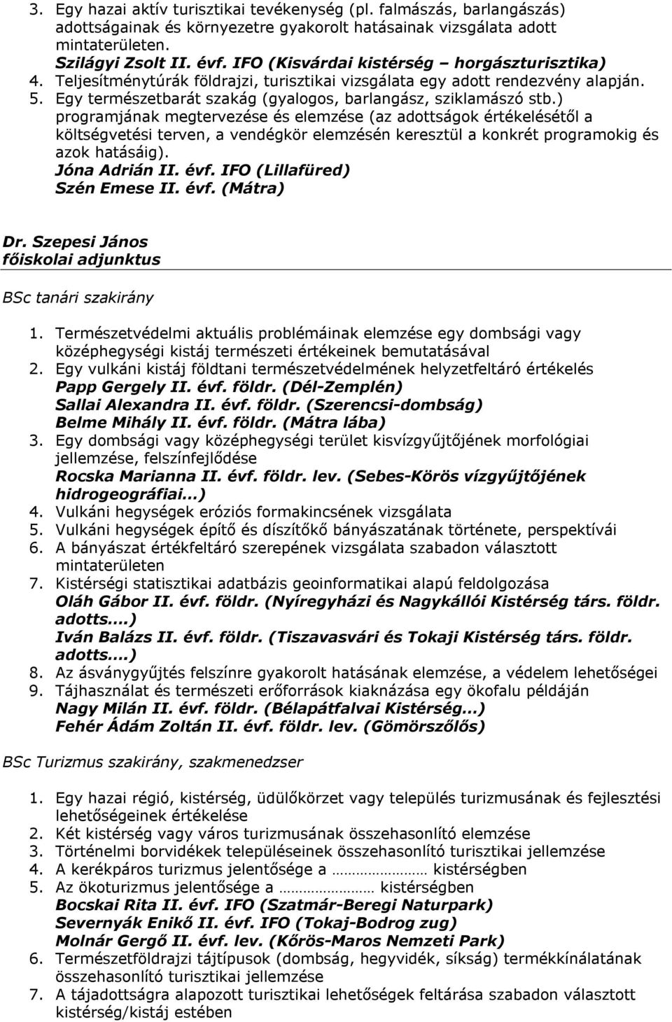 ) programjának megtervezése és elemzése (az adottságok értékelésétől a költségvetési terven, a vendégkör elemzésén keresztül a konkrét programokig és azok hatásáig). Jóna Adrián II. évf.