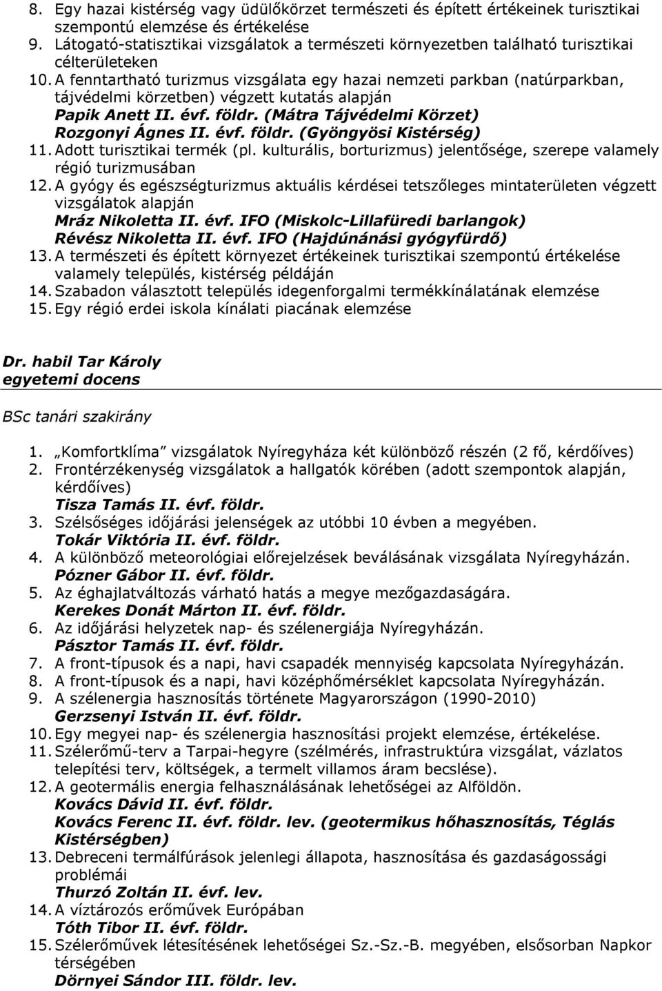 A fenntartható turizmus vizsgálata egy hazai nemzeti parkban (natúrparkban, tájvédelmi körzetben) végzett kutatás alapján Papik Anett II. évf. földr. (Mátra Tájvédelmi Körzet) Rozgonyi Ágnes II. évf. földr. (Gyöngyösi Kistérség) 11.