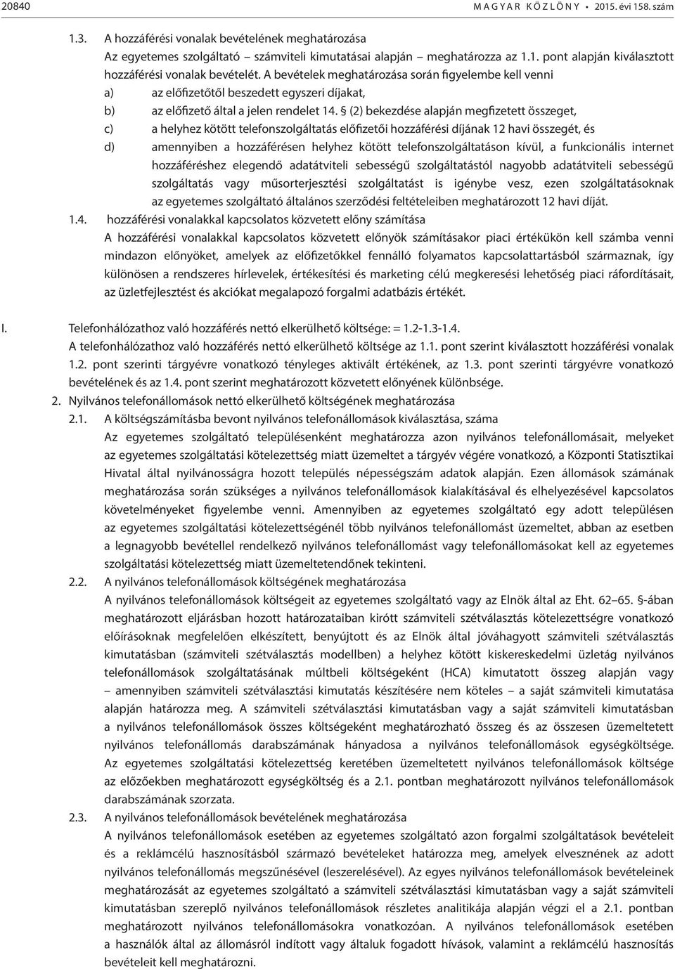 (2) bekezdése alapján megfizetett összeget, c) a helyhez kötött telefonszolgáltatás előfizetői hozzáférési díjának 12 havi összegét, és d) amennyiben a hozzáférésen helyhez kötött