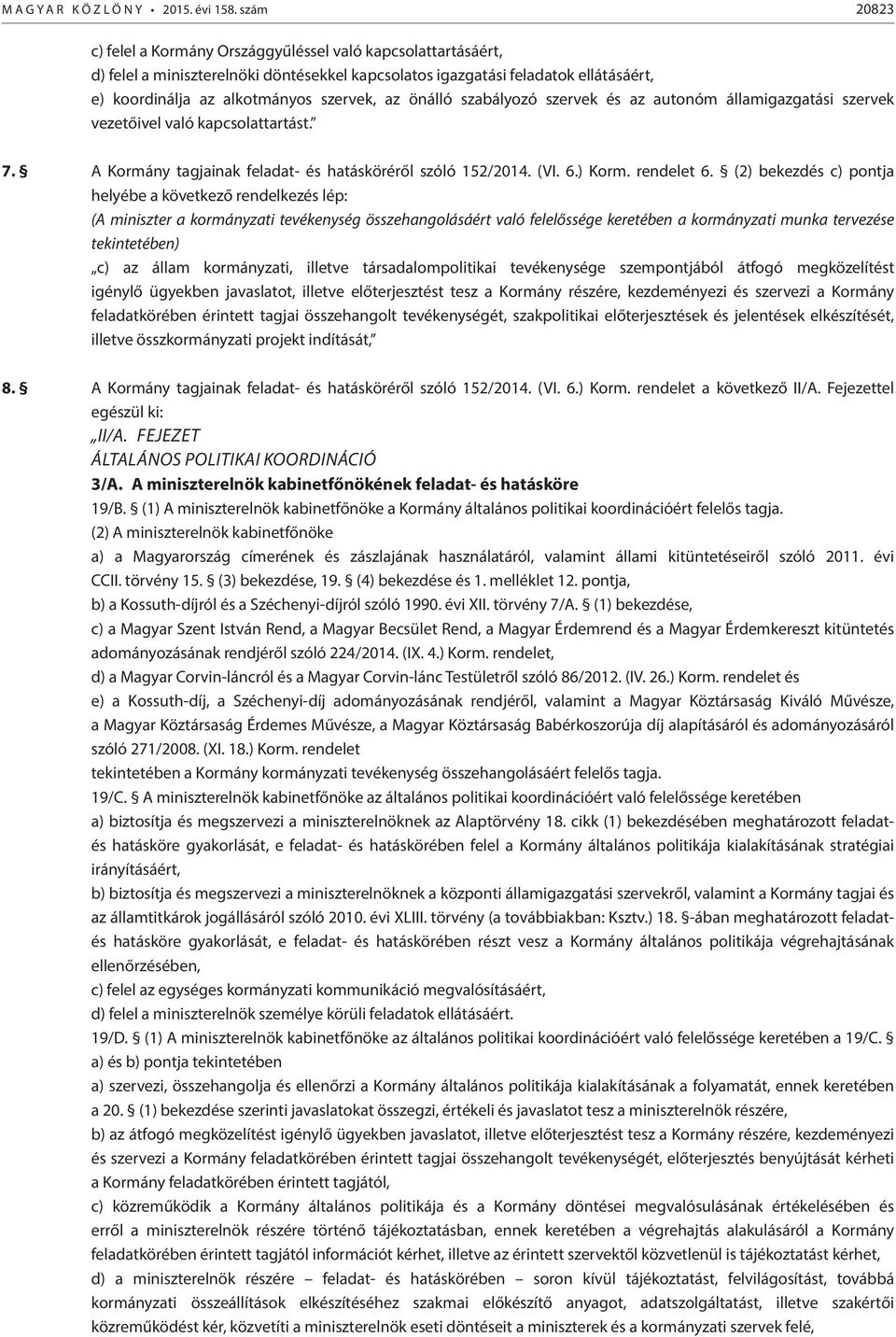 önálló szabályozó szervek és az autonóm államigazgatási szervek vezetőivel való kapcsolattartást. 7. A Kormány tagjainak feladat- és hatásköréről szóló 152/2014. (VI. 6.) Korm. rendelet 6.