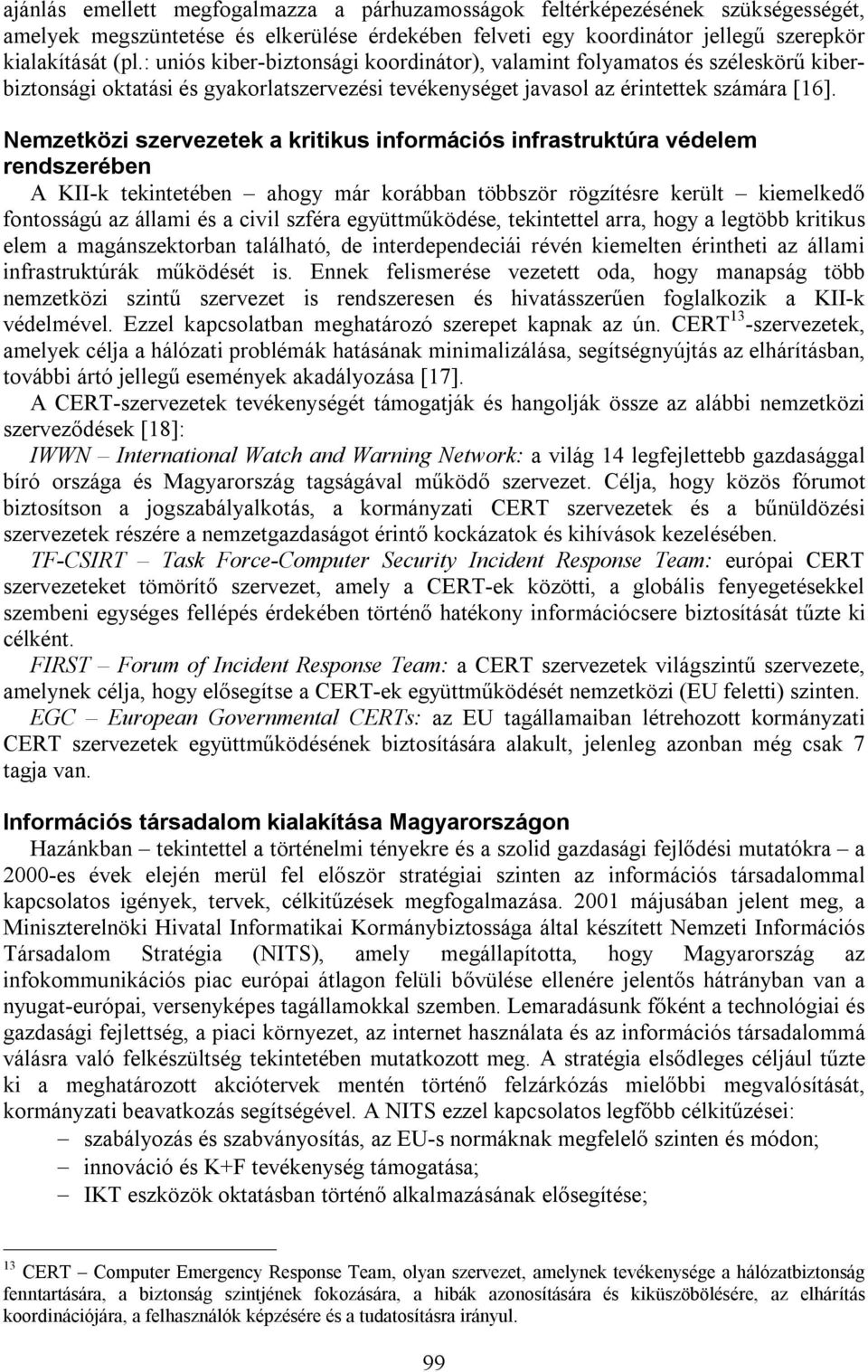 Nemzetközi szervezetek a kritikus információs infrastruktúra védelem rendszerében A KII-k tekintetében ahogy már korábban többször rögzítésre került kiemelkedő fontosságú az állami és a civil szféra