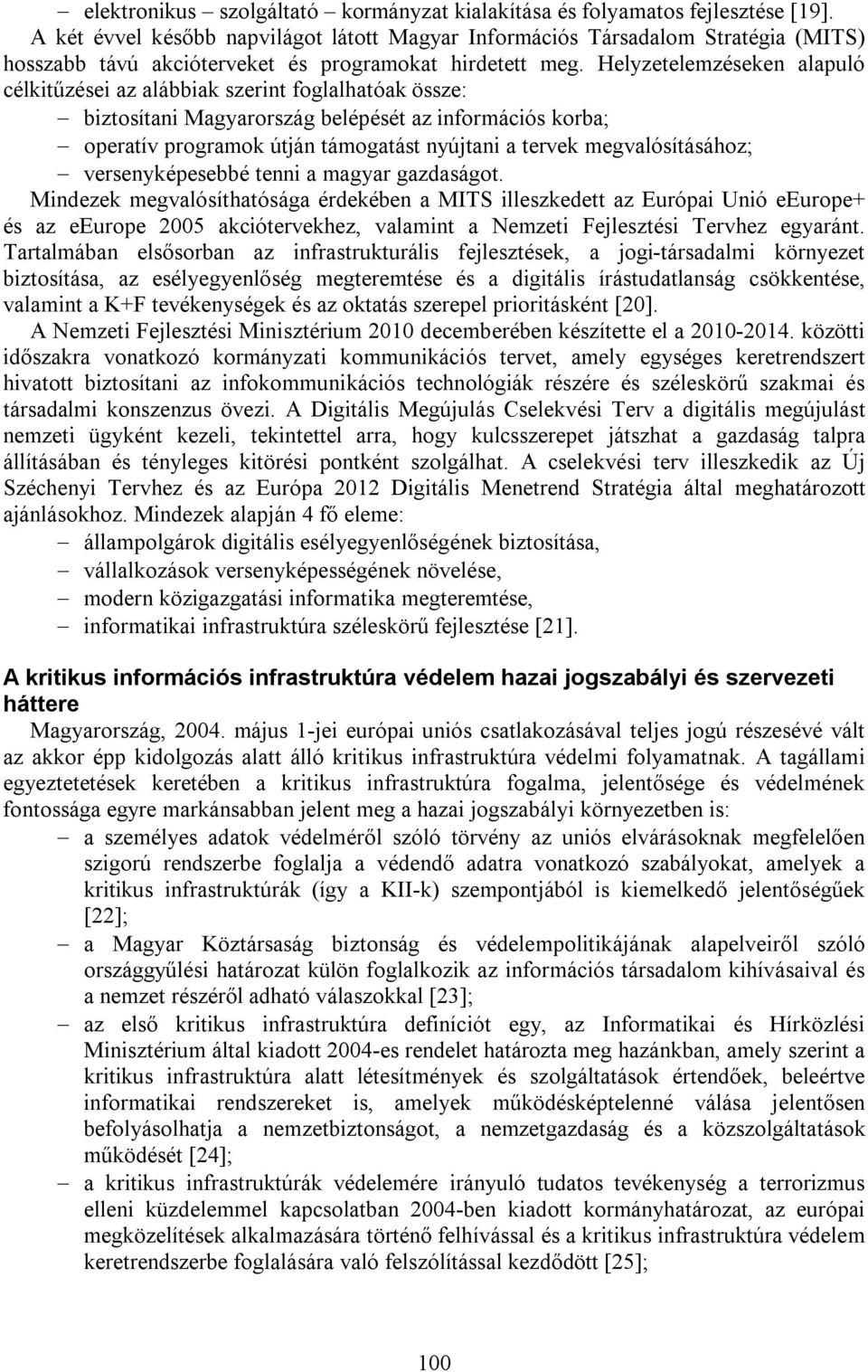 Helyzetelemzéseken alapuló célkitűzései az alábbiak szerint foglalhatóak össze: biztosítani Magyarország belépését az információs korba; operatív programok útján támogatást nyújtani a tervek