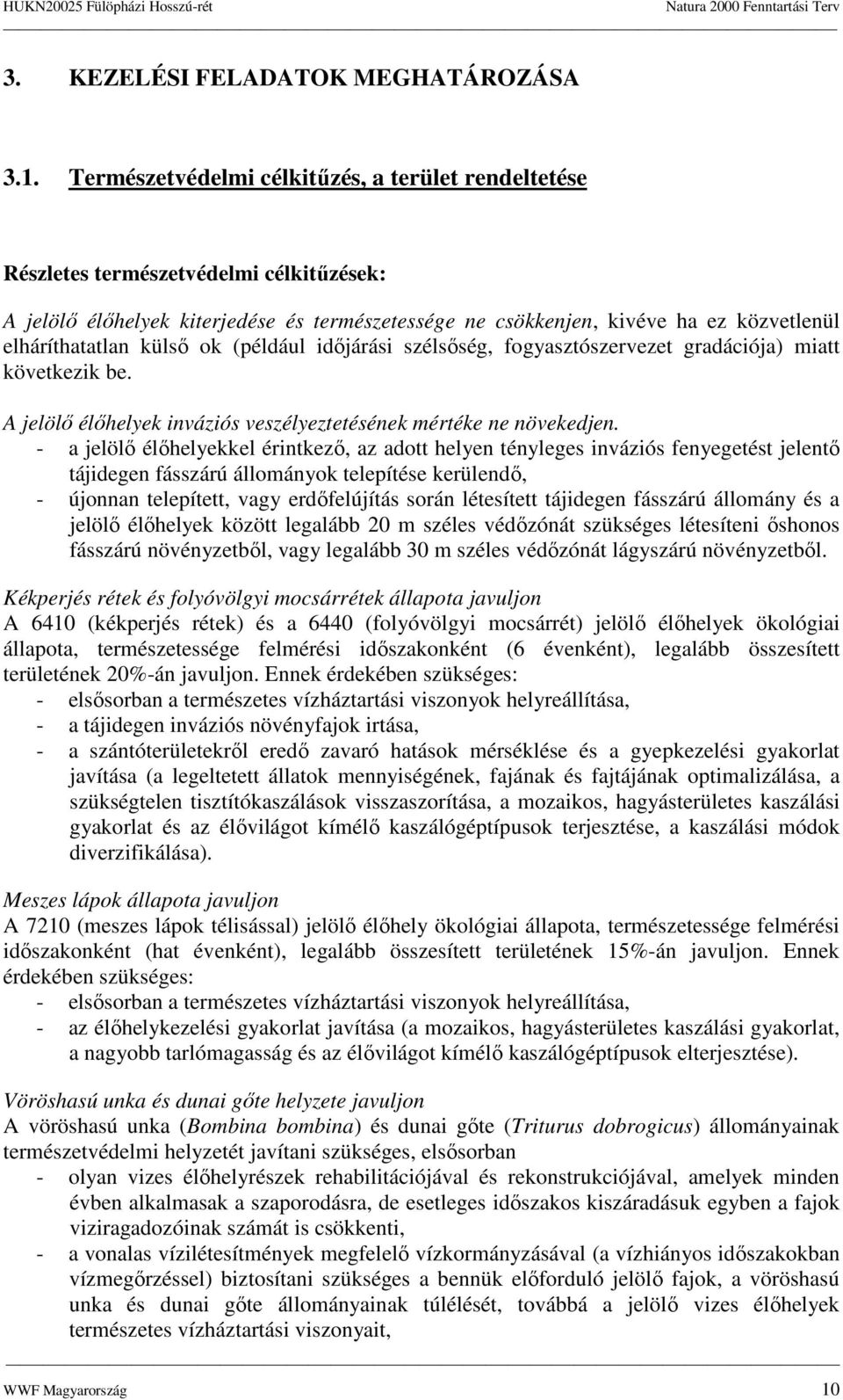 külsı k (például idıjárási szélsıség, fgyasztószervezet gradációja) miatt következik be. A jelölı élıhelyek inváziós veszélyeztetésének mértéke ne növekedjen.