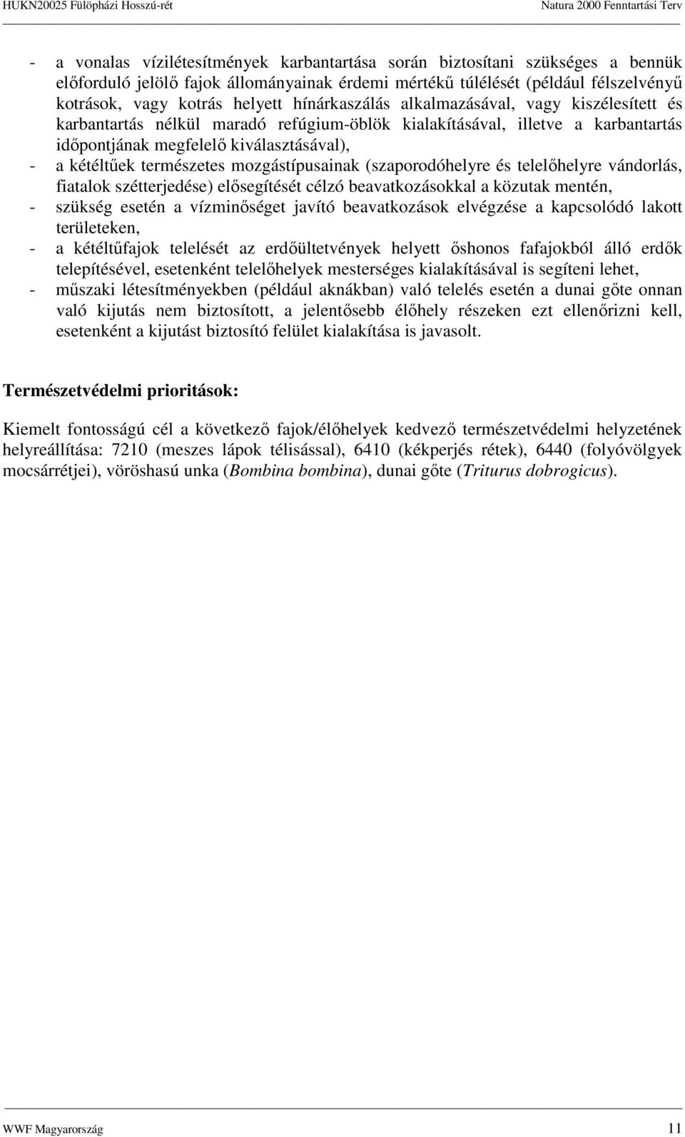 mzgástípusainak (szaprdóhelyre és telelıhelyre vándrlás, fiatalk szétterjedése) elısegítését célzó beavatkzáskkal a közutak mentén, - szükség esetén a vízminıséget javító beavatkzásk elvégzése a