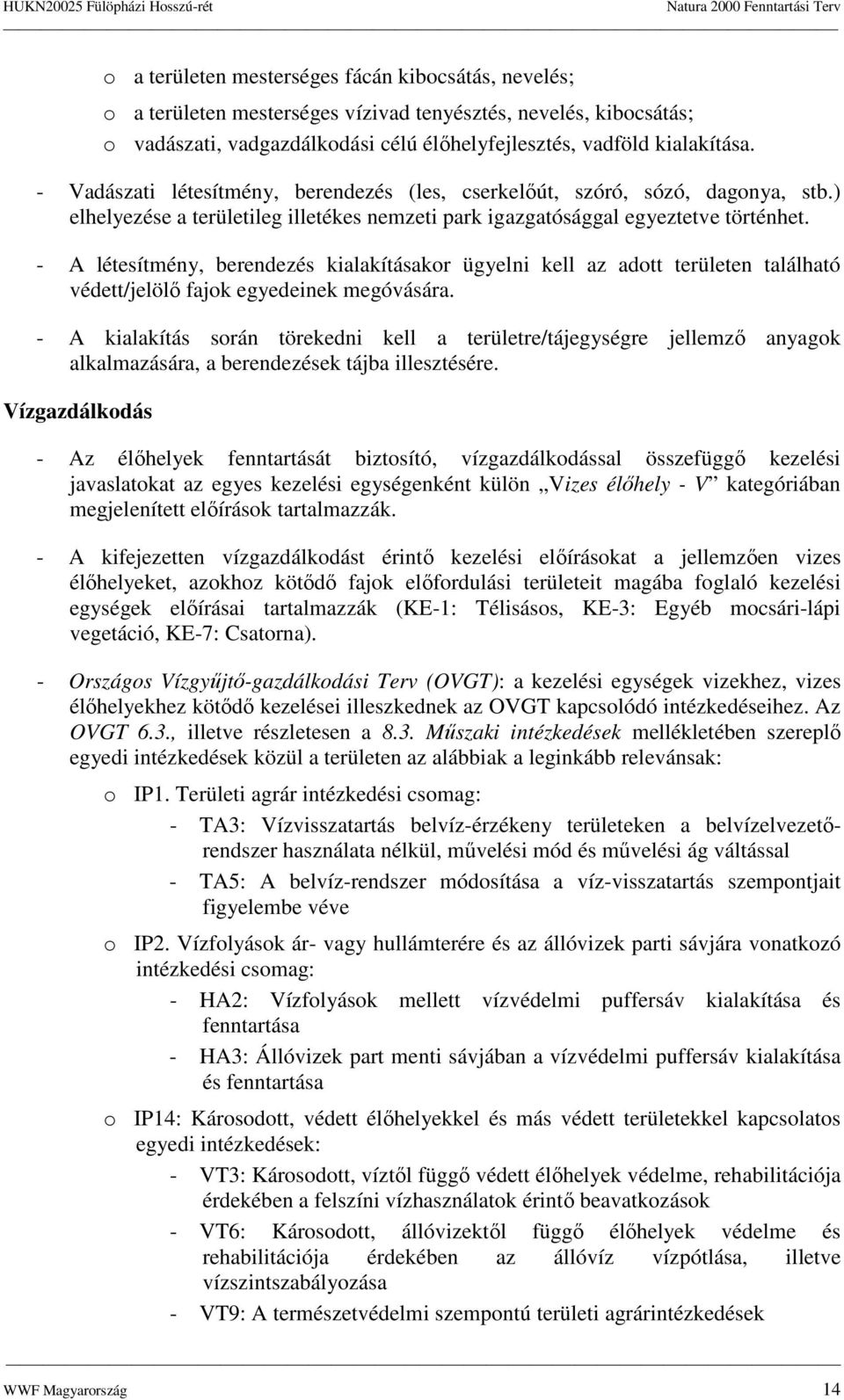 - A létesítmény, berendezés kialakításakr ügyelni kell az adtt területen található védett/jelölı fajk egyedeinek megóvására.