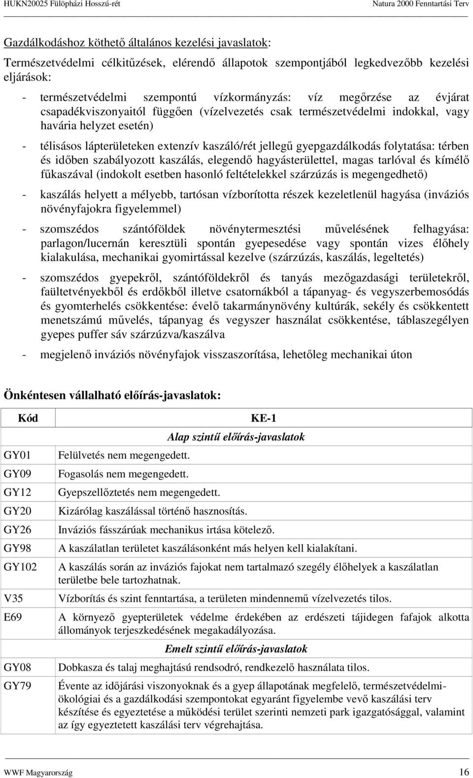 térben és idıben szabályztt kaszálás, elegendı hagyásterülettel, magas tarlóval és kímélı főkaszával (indklt esetben hasnló feltételekkel szárzúzás is megengedhetı) - kaszálás helyett a mélyebb,