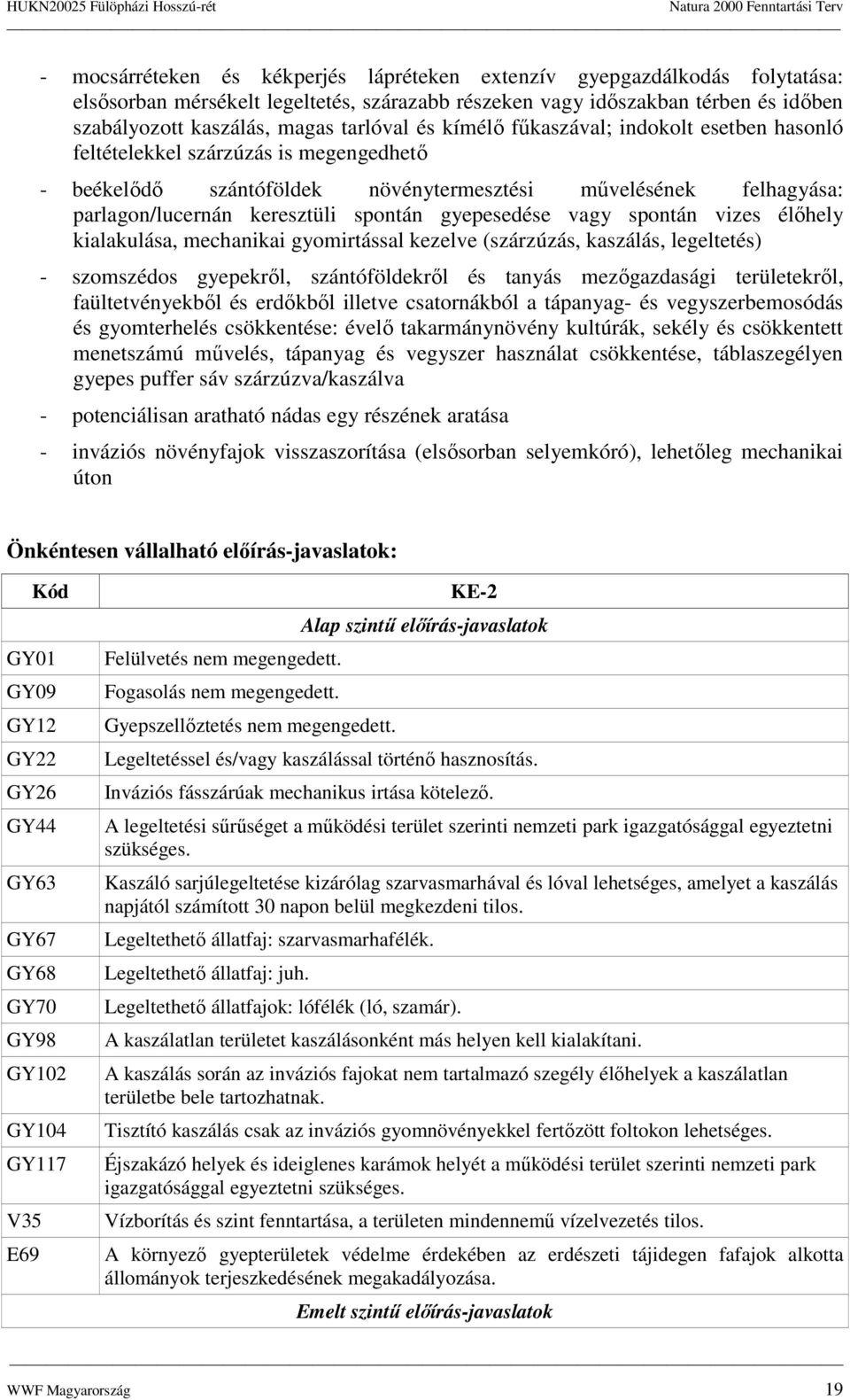 spntán vizes élıhely kialakulása, mechanikai gymirtással kezelve (szárzúzás, kaszálás, legeltetés) - szmszéds gyepekrıl, szántóföldekrıl és tanyás mezıgazdasági területekrıl, faültetvényekbıl és