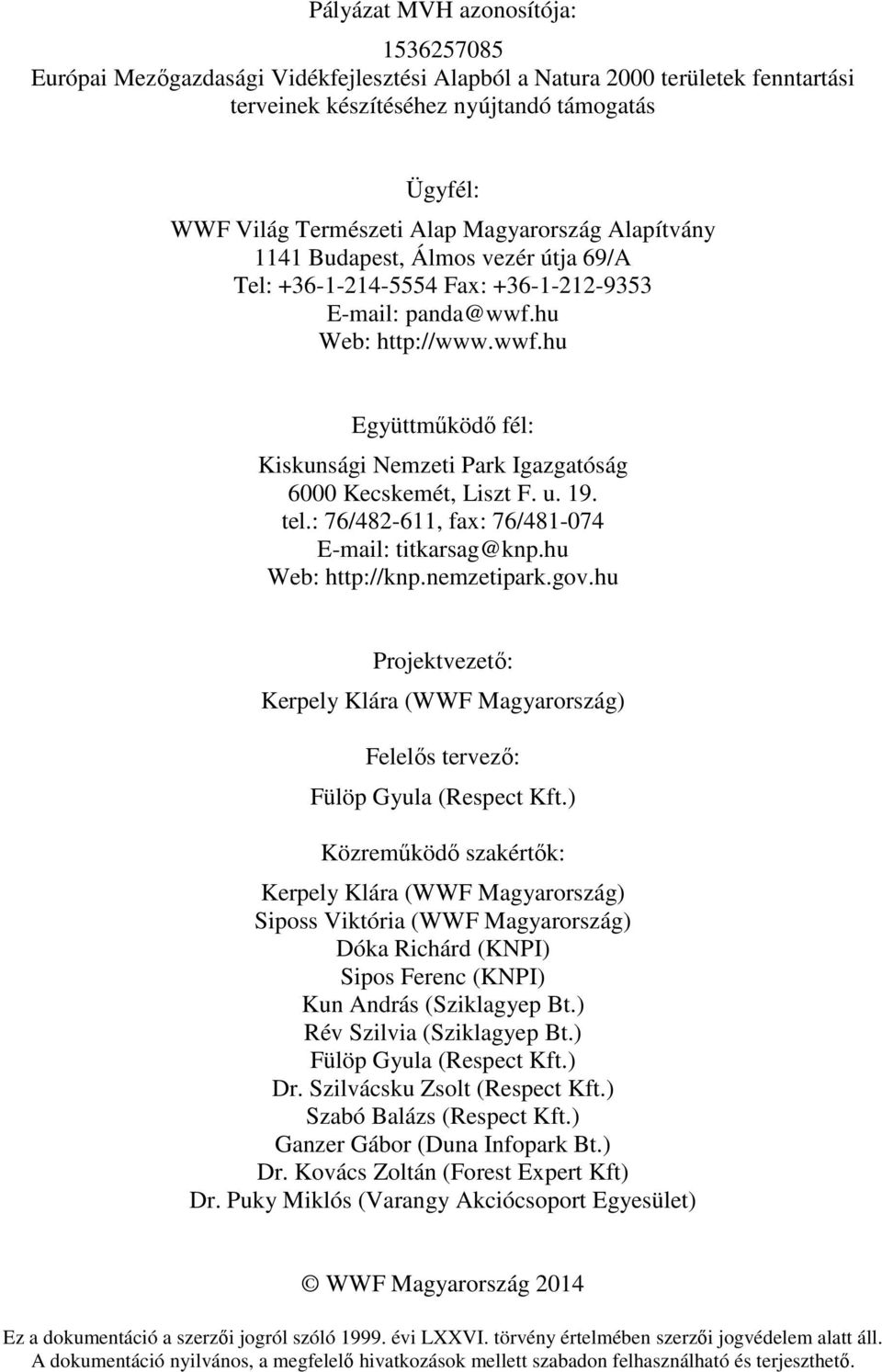 u. 19. tel.: 76/482-611, fax: 76/481-074 E-mail: titkarsag@knp.hu Web: http://knp.nemzetipark.gv.hu Prjektvezetı: Kerpely Klára (WWF Magyarrszág) Felelıs tervezı: Fülöp Gyula (Respect Kft.