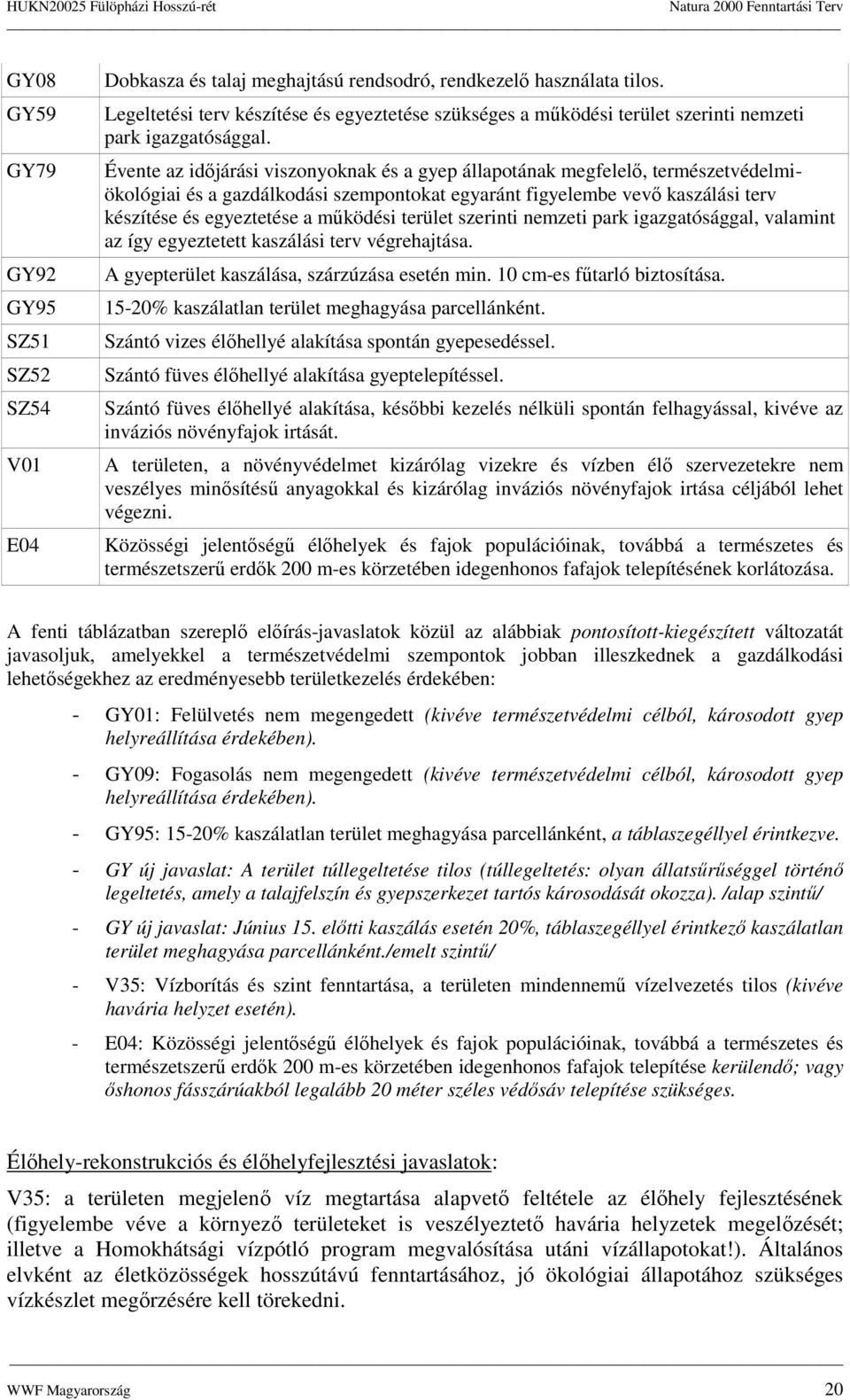 Évente az idıjárási visznyknak és a gyep állaptának megfelelı, természetvédelmiöklógiai és a gazdálkdási szempntkat egyaránt figyelembe vevı kaszálási terv készítése és egyeztetése a mőködési terület