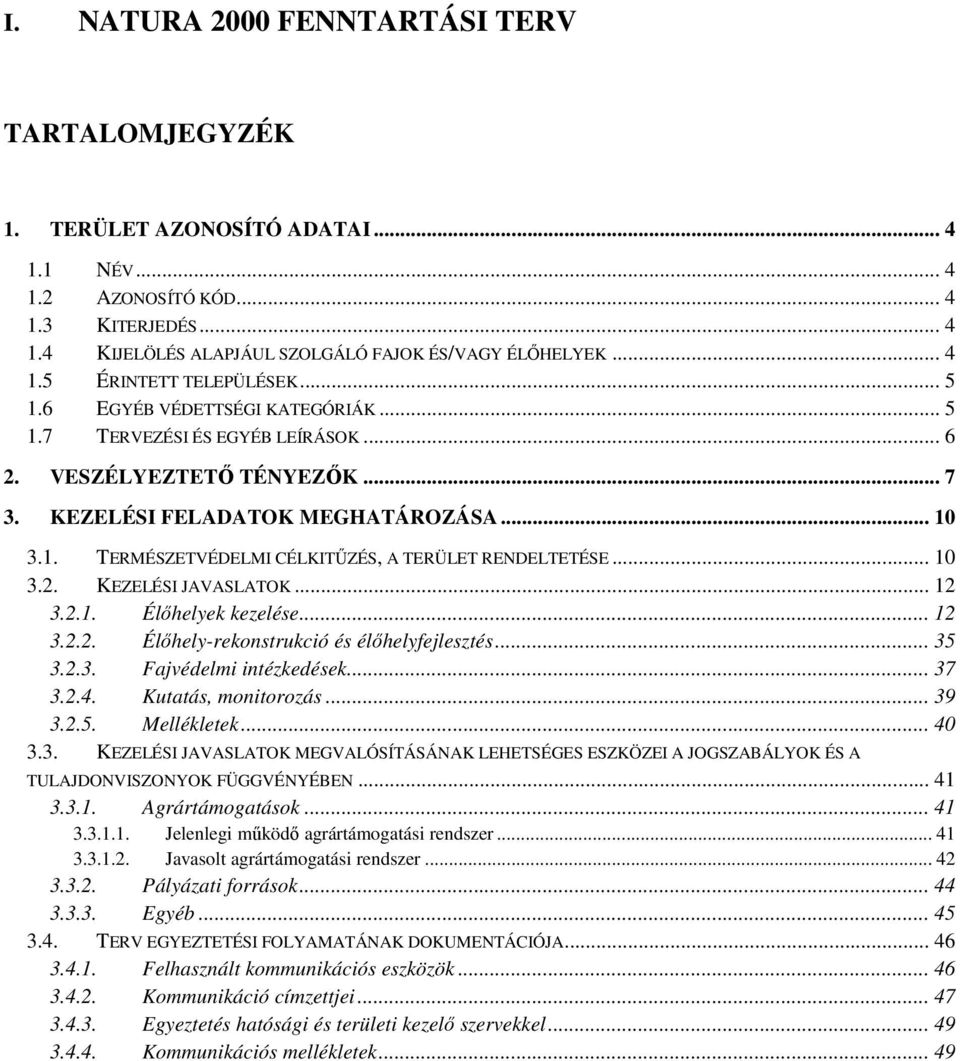 .. 10 3.2. KEZELÉSI JAVASLATOK... 12 3.2.1. Élıhelyek kezelése... 12 3.2.2. Élıhely-reknstrukció és élıhelyfejlesztés... 35 3.2.3. Fajvédelmi intézkedések... 37 3.2.4. Kutatás, mnitrzás... 39 3.2.5. Mellékletek.