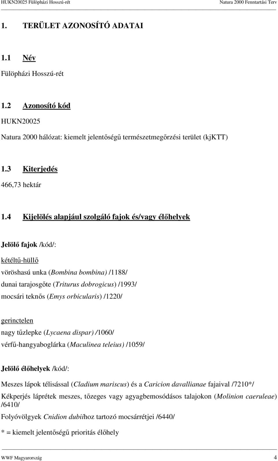 /1220/ gerinctelen nagy tőzlepke (Lycaena dispar) /1060/ vérfő-hangyabglárka (Maculinea teleius) /1059/ Jelölı élıhelyek /kód/: Meszes lápk télisással (Cladium mariscus) és a Caricin davallianae