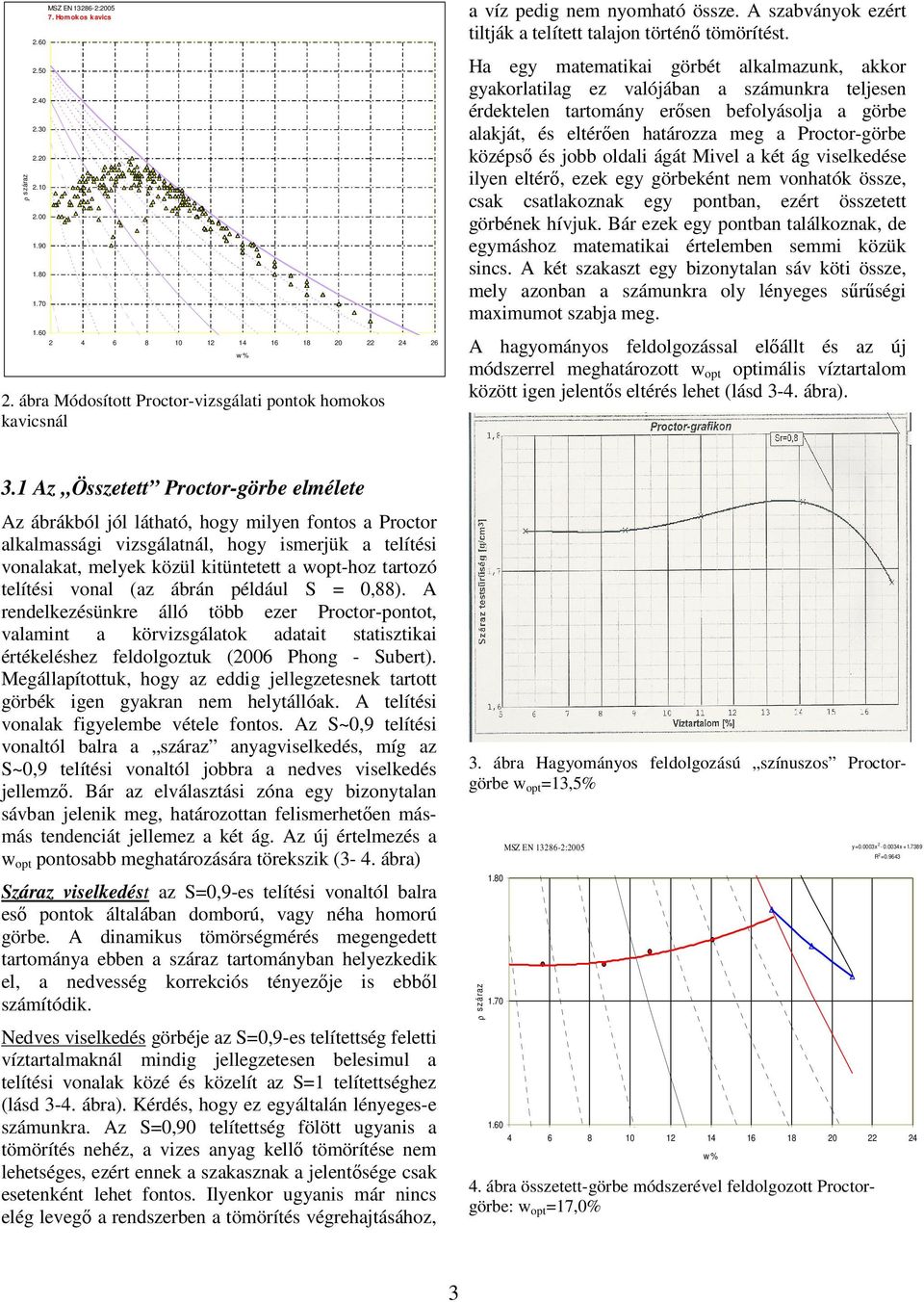 Ha egy matematikai görbét alkalmazunk, akkor gyakorlatilag ez valójában a számunkra teljesen érdektelen tartomány erősen befolyásolja a görbe alakját, és eltérően határozza meg a Proctor-görbe