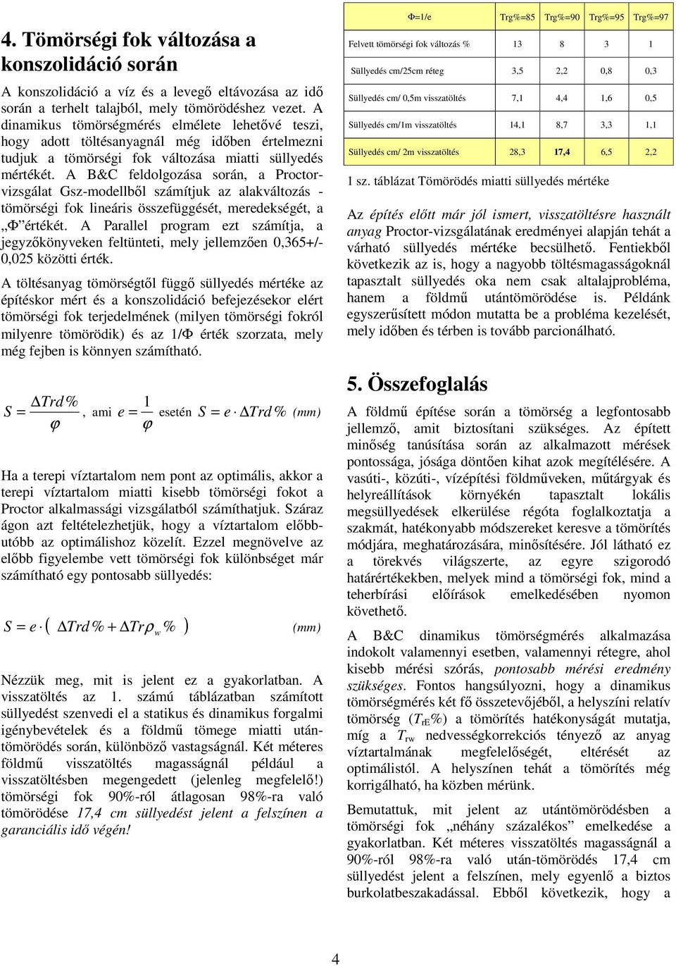 A B&C feldolgozása során, a Proctorvizsgálat Gsz-modellből számítjuk az alakváltozás - tömörségi fok lineáris összefüggését, meredekségét, a Φ értékét.