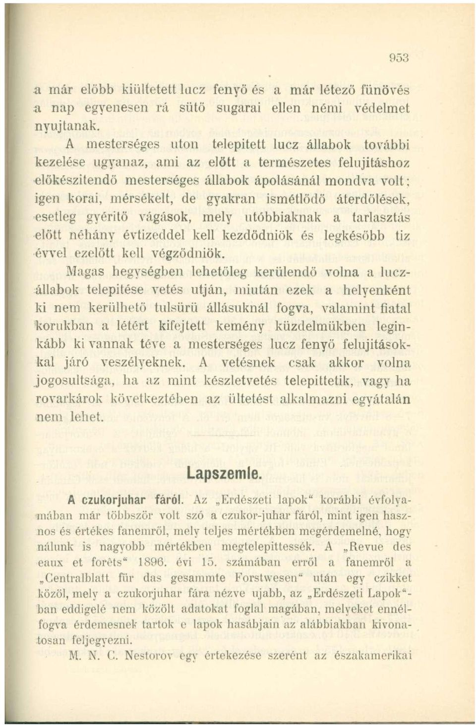 gyakran ismétlődő áterdőlések, esetleg gyéritö vágások, mely utóbbiaknak a tarlasztás előtt néhány évtizeddel kell kezdödniök és legkésőbb tiz évvel ezelőtt kell végzödniök.