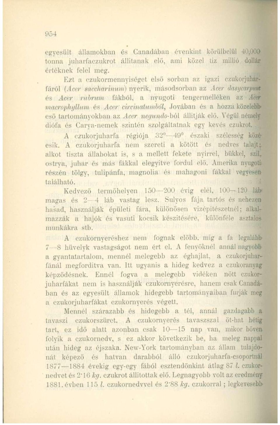 circinatumból,.lovában és a hozzá közelebbeső tartományokban az Acer negiuulo-hói állítják ebi. Végül némely diófa és Carya-nemek szintén szolgáltatnak egy kevés czukrot.