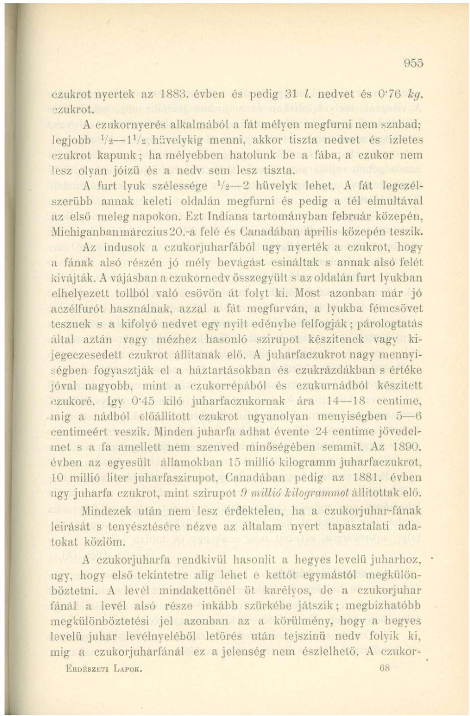 Ezt Indiaim tartományban február közepén,.\lichiganbaninárczius20.-a felé és Canadában április közepén teszik.
