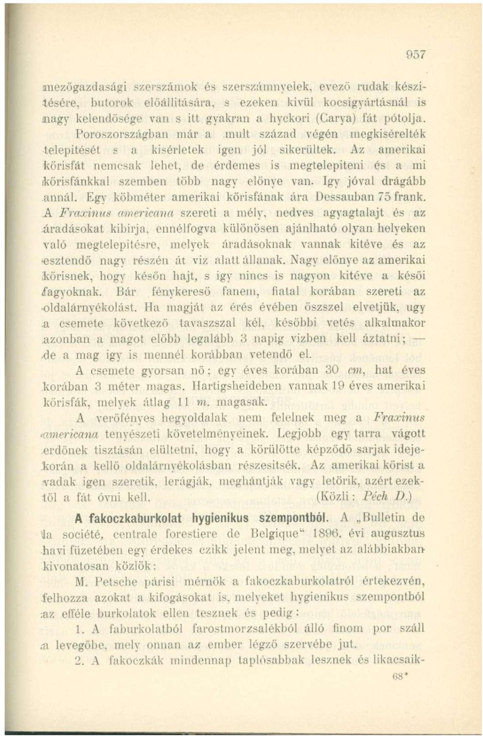 Az amerikai kőrisfát nemcsak lehet, de érdemes is megtelepíteni és a mi ikőrisfánkkal szemben több nagy előnye van. Igy jóval drágább annál. Egy köbméter amerikai kőrisfának ára Dessauban 75 frank.
