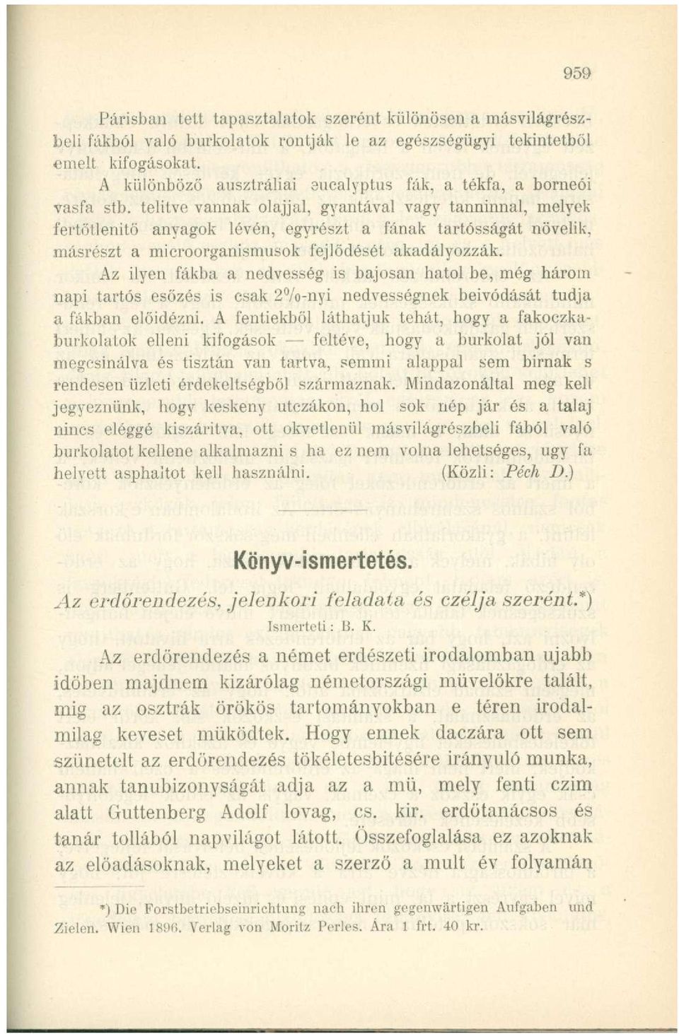 telitve vannak olajjal, gyantával vagy tanninnal, melyek fertőtlenitö anyagok lévén, egyrészt a fának tartósságát növelik, másrészt a microorganismusok fejlődését akadályozzák.
