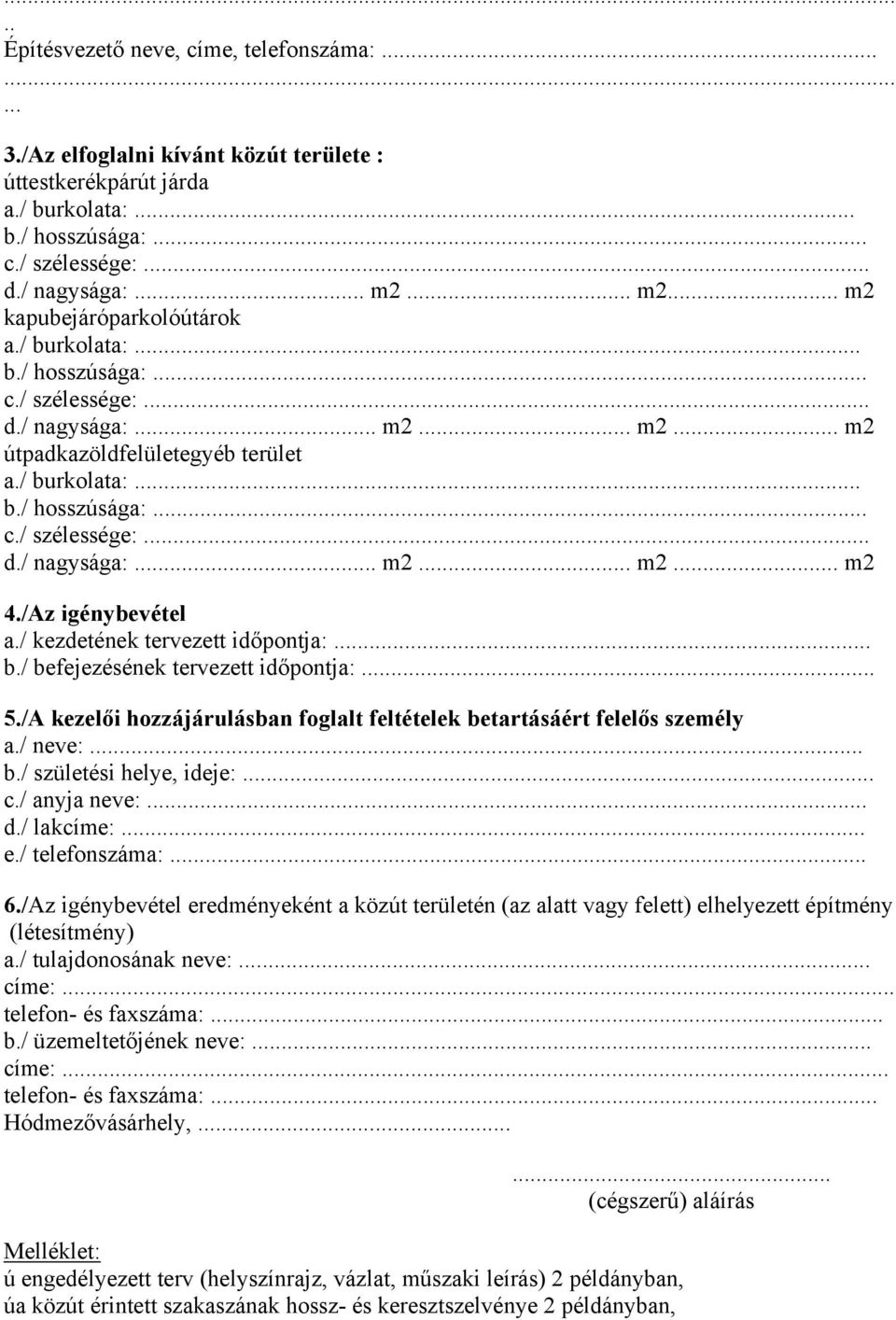 /Az igénybevétel a./ kezdetének tervezett időpontja:... b./ befejezésének tervezett időpontja:... 5./A kezelői hozzájárulásban foglalt feltételek betartásáért felelős személy a./ neve:... b./ születési helye, ideje:.