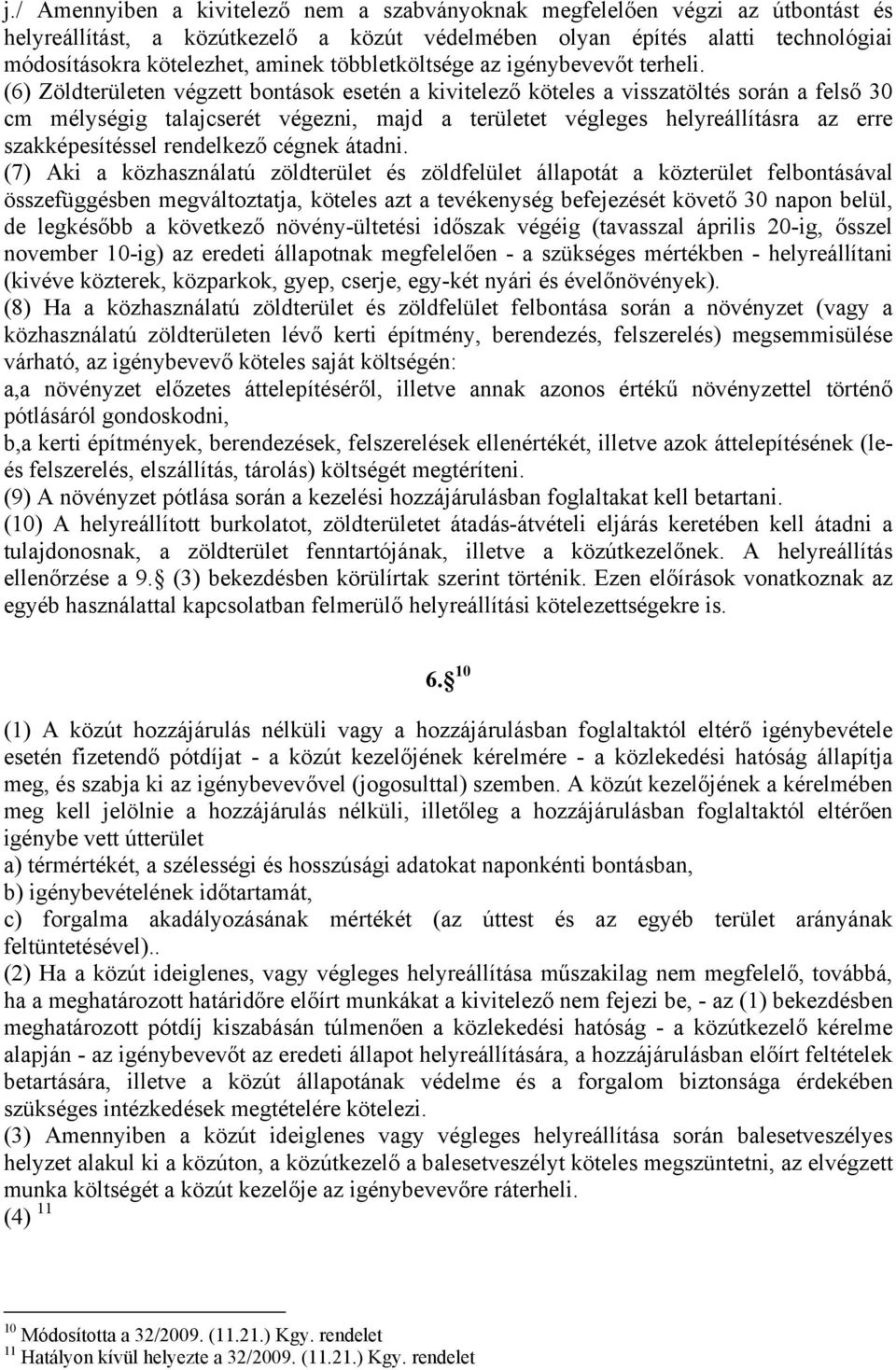 (6) Zöldterületen végzett bontások esetén a kivitelező köteles a visszatöltés során a felső 30 cm mélységig talajcserét végezni, majd a területet végleges helyreállításra az erre szakképesítéssel