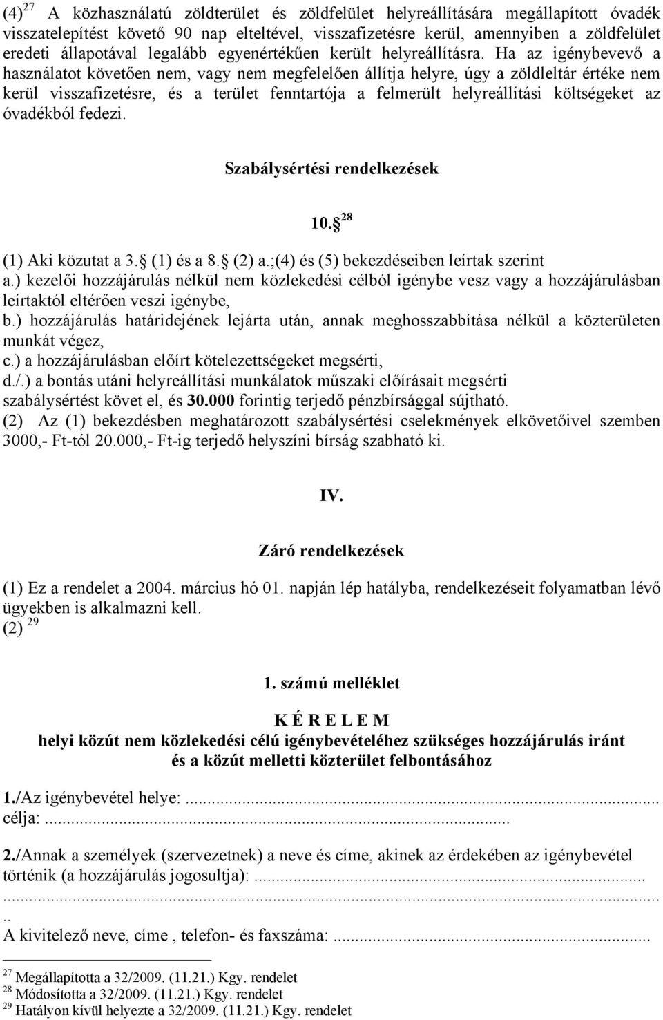Ha az igénybevevő a használatot követően nem, vagy nem megfelelően állítja helyre, úgy a zöldleltár értéke nem kerül visszafizetésre, és a terület fenntartója a felmerült helyreállítási költségeket