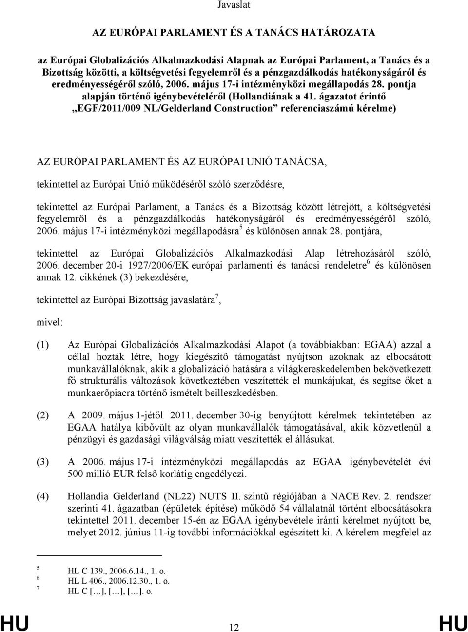 ágazatot érintő EGF/2011/009 NL/Gelderland Construction referenciaszámú kérelme) AZ EURÓPAI PARLAMENT ÉS AZ EURÓPAI UNIÓ TANÁCSA, tekintettel az Európai Unió működéséről szóló szerződésre,