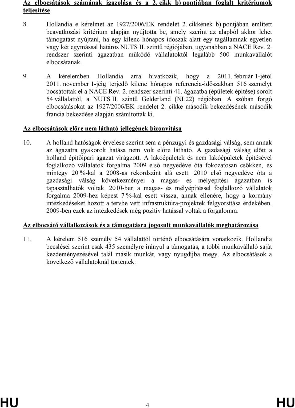 két egymással határos NUTS II. szintű régiójában, ugyanabban a NACE Rev. 2. rendszer szerinti ágazatban működő vállalatoktól legalább 500 munkavállalót elbocsátanak. 9.